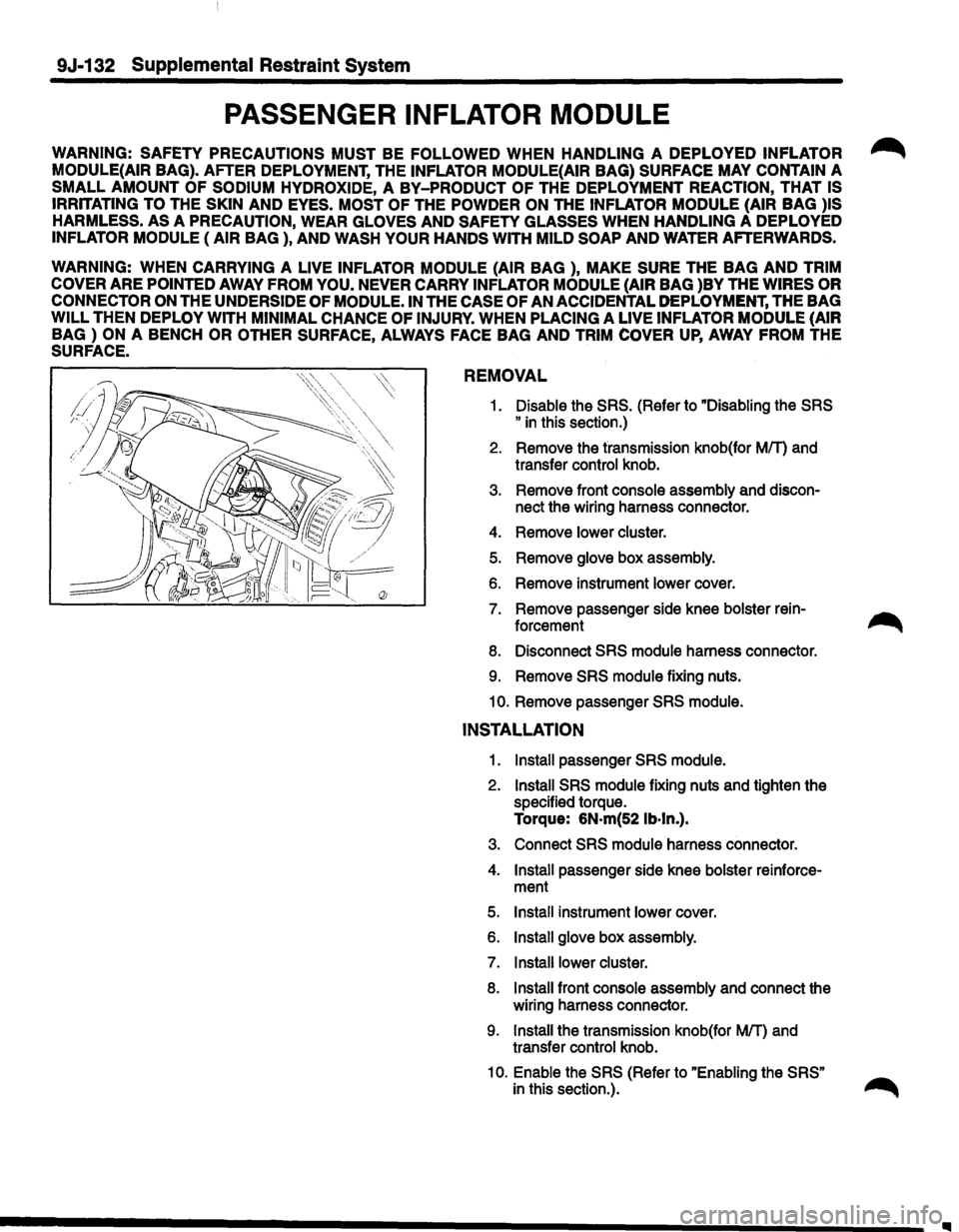 ISUZU TROOPER 1995  Workshop Manual 9J-132 Supplemental Restraint System 
PASSENGER  INFLATOR MODULE 
WARNING: SAFETY PRECAUTIONS  MUST BE FOLLOWED WHEN HANDLING A DEPLOYED INFLATOR ~ 
MODULE(AIR BAG).  AFTER  DEPLOYMENT,  THE INFLATOR 