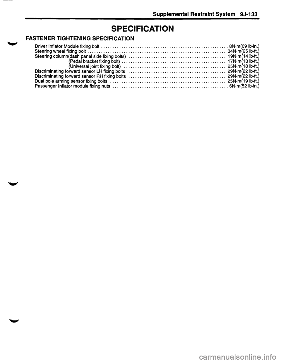 ISUZU TROOPER 1995 Workshop Manual Supplemental Restraint System 9J-133
SPECIFICATION
FASTENER TIGHTENING SPECIFICATION
Driver Inflator Module fixing bolt ........................................................ 8N·m(69 lb·in.)
ISUZU TROOPER 1995 Workshop Manual Supplemental Restraint System 9J-133
SPECIFICATION
FASTENER TIGHTENING SPECIFICATION
Driver Inflator Module fixing bolt ........................................................ 8N·m(69 lb·in.)
