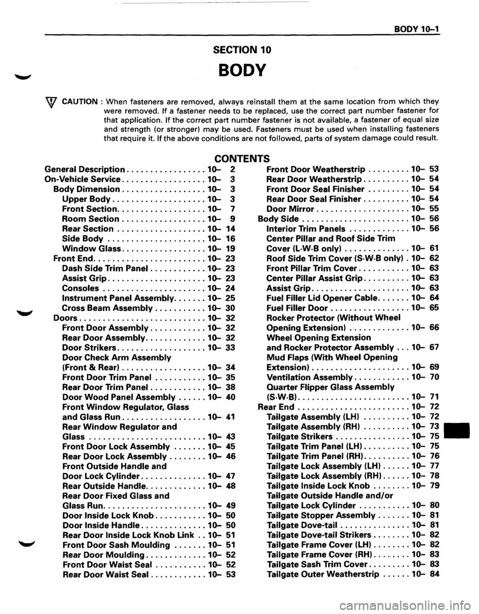 ISUZU TROOPER 1995 Owners Manual BODY 10-1
SECTION 10
BODY
\V CAUTION : When fasteners are removed, always reinstall them at the same location from which they
were removed. If a fastener needs to be replaced, use the correc ISUZU TROOPER 1995 Owners Manual BODY 10-1
SECTION 10
BODY
\V CAUTION : When fasteners are removed, always reinstall them at the same location from which they
were removed. If a fastener needs to be replaced, use the correc
