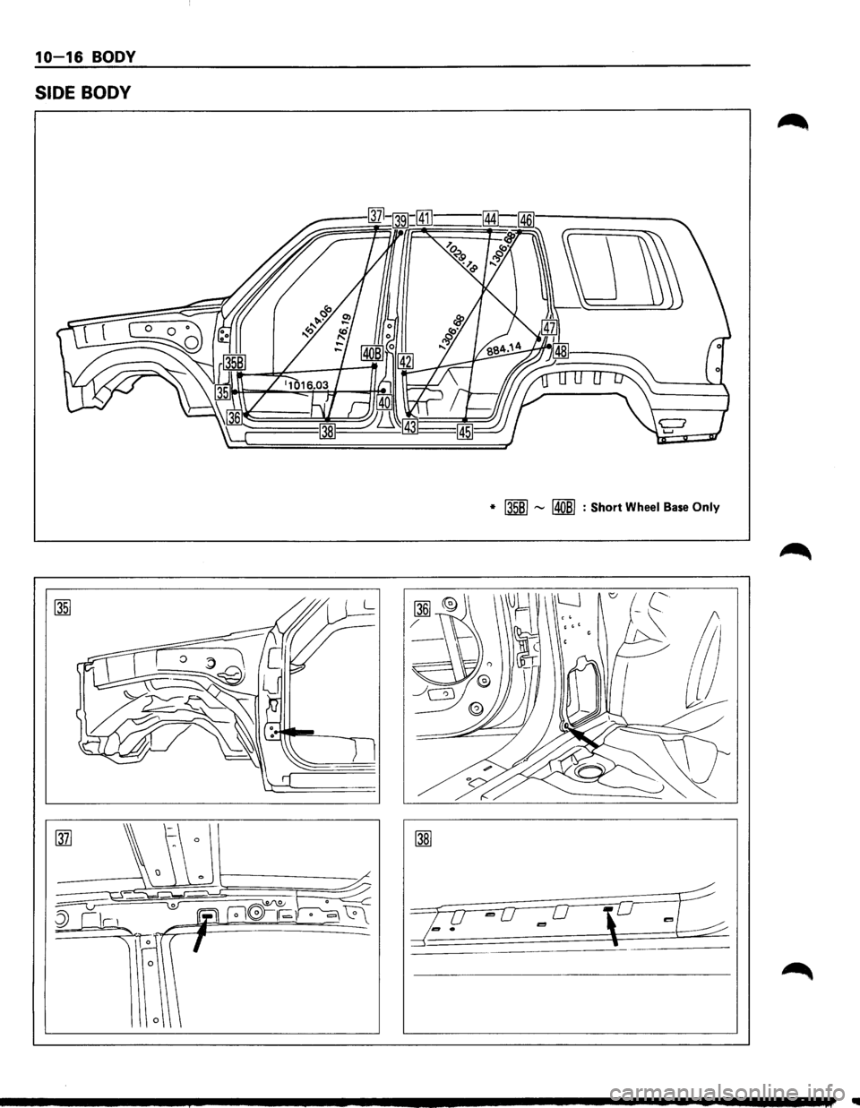 ISUZU TROOPER 1995 Workshop Manual 10-16 BODY
SIDE BODY
* I35BI """ 14081 : Short Wheel Base Only ISUZU TROOPER 1995 Workshop Manual 10-16 BODY
SIDE BODY
* I35BI """ 14081 : Short Wheel Base Only