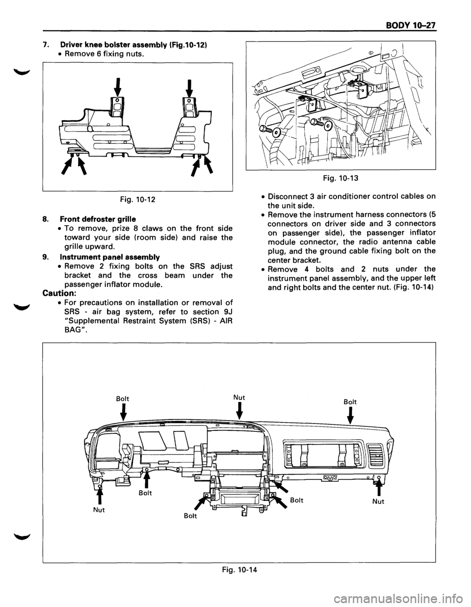 ISUZU TROOPER 1995 Workshop Manual 7. Driver knee bolster assembly (Fig.10-12)
• Remove 6 fixing nuts.
Fig.
10-12
8. Front defroster grille
•
To remove, prize 8 claws on the front side
toward your side (room side) and r ISUZU TROOPER 1995 Workshop Manual 7. Driver knee bolster assembly (Fig.10-12)
• Remove 6 fixing nuts.
Fig.
10-12
8. Front defroster grille
•
To remove, prize 8 claws on the front side
toward your side (room side) and r