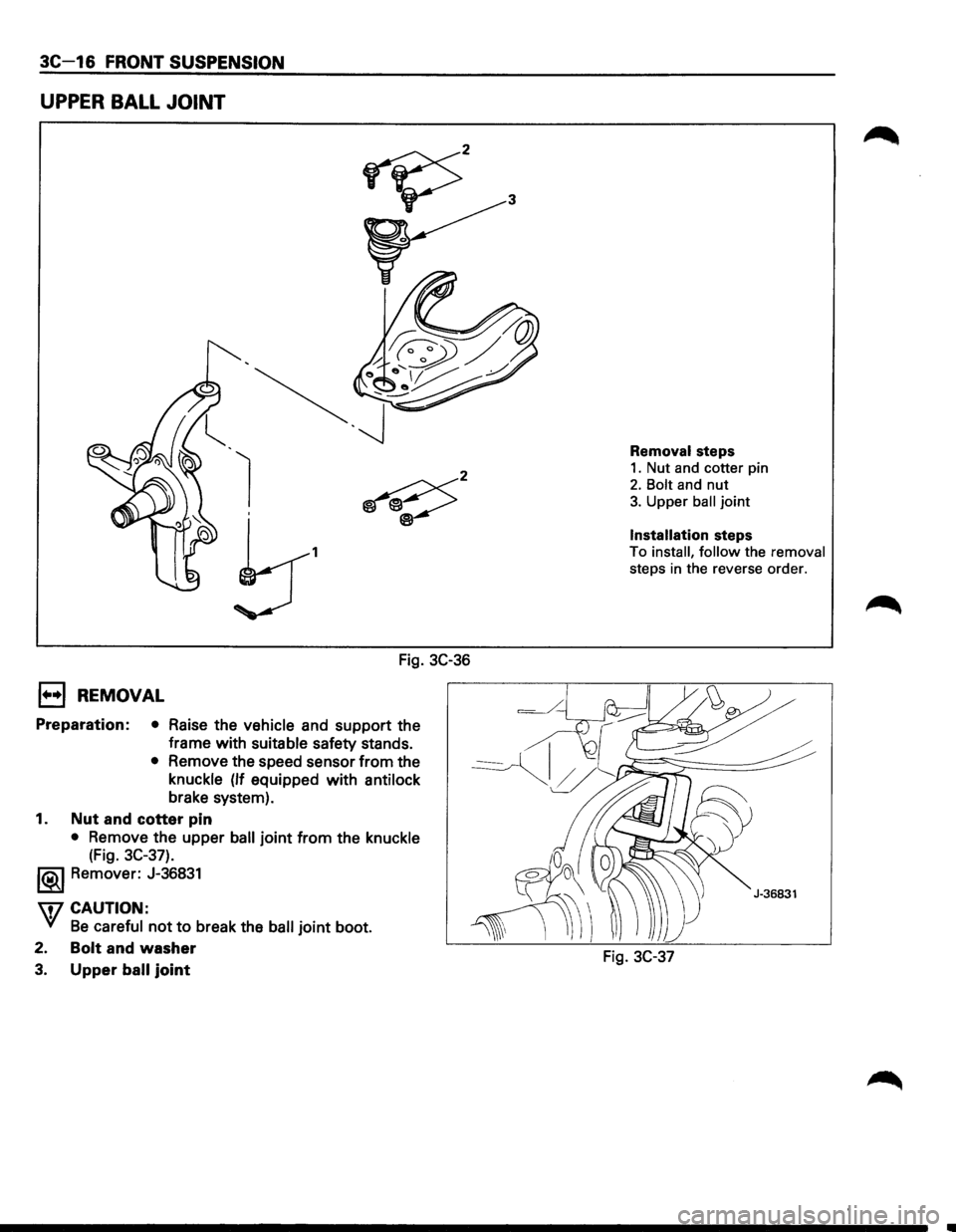 ISUZU TROOPER 1995 Workshop Manual 3C-16 FRONT SUSPENSION
UPPER BALL JOINT
1
Fig. 3C-36
E) REMOVAL
Preparation: • Raise the vehicle and support the
frame with
suitable safety stands.
• Remove the speed sensor from the ISUZU TROOPER 1995 Workshop Manual 3C-16 FRONT SUSPENSION
UPPER BALL JOINT
1
Fig. 3C-36
E) REMOVAL
Preparation: • Raise the vehicle and support the
frame with
suitable safety stands.
• Remove the speed sensor from the