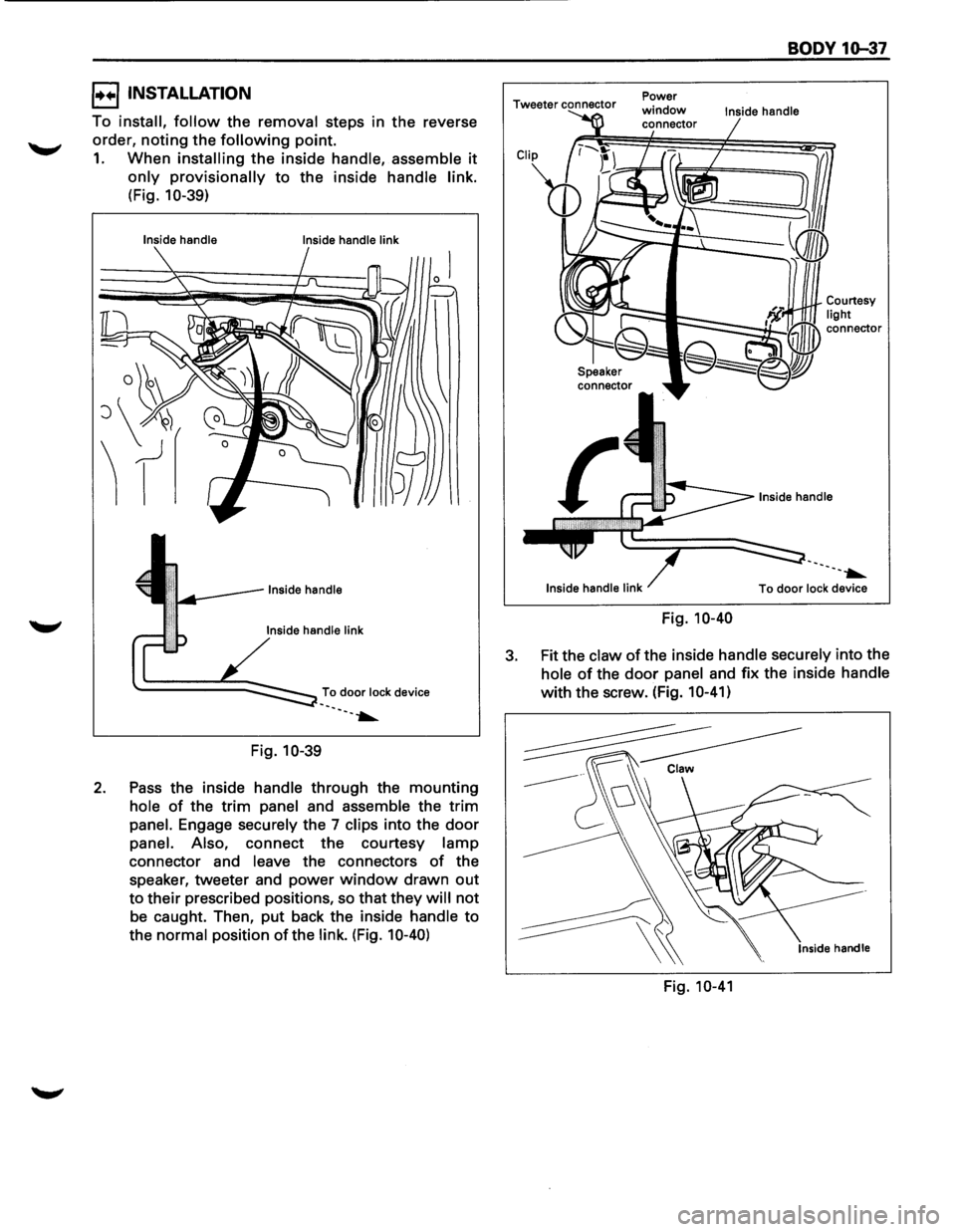 ISUZU TROOPER 1995  Workshop Manual I••! INSTALLATION 
To install, follow the removal steps in the  reverse 
order, 
noting the following point. 
1. When installing the inside handle,  assemble it 
only provisionally to the inside h