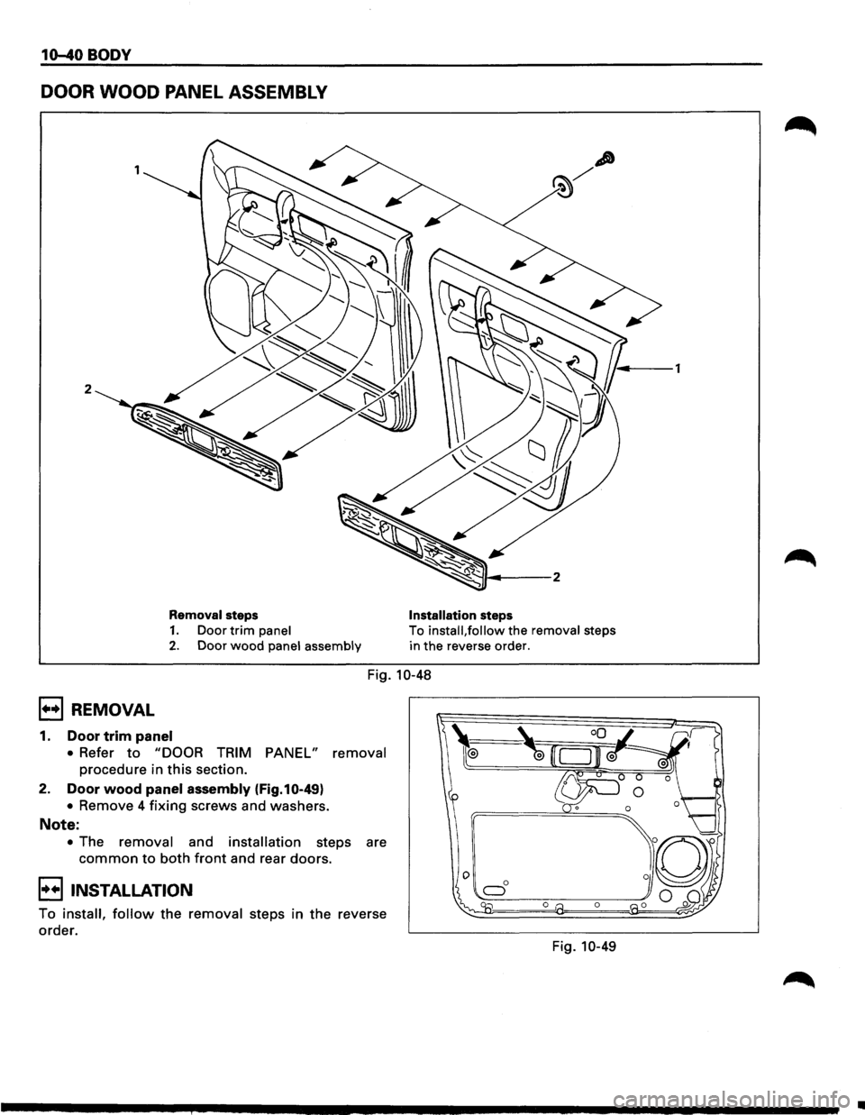 ISUZU TROOPER 1995 Workshop Manual 10-40 BODY
DOOR WOOD PANEL ASSEMBLY
2
Removal steps
1. Door trim panel
2. Door wood panel assembly Installation
steps
To
install, follow the removal steps
in the reverse order.
Fig. 10 ISUZU TROOPER 1995 Workshop Manual 10-40 BODY
DOOR WOOD PANEL ASSEMBLY
2
Removal steps
1. Door trim panel
2. Door wood panel assembly Installation
steps
To
install, follow the removal steps
in the reverse order.
Fig. 10