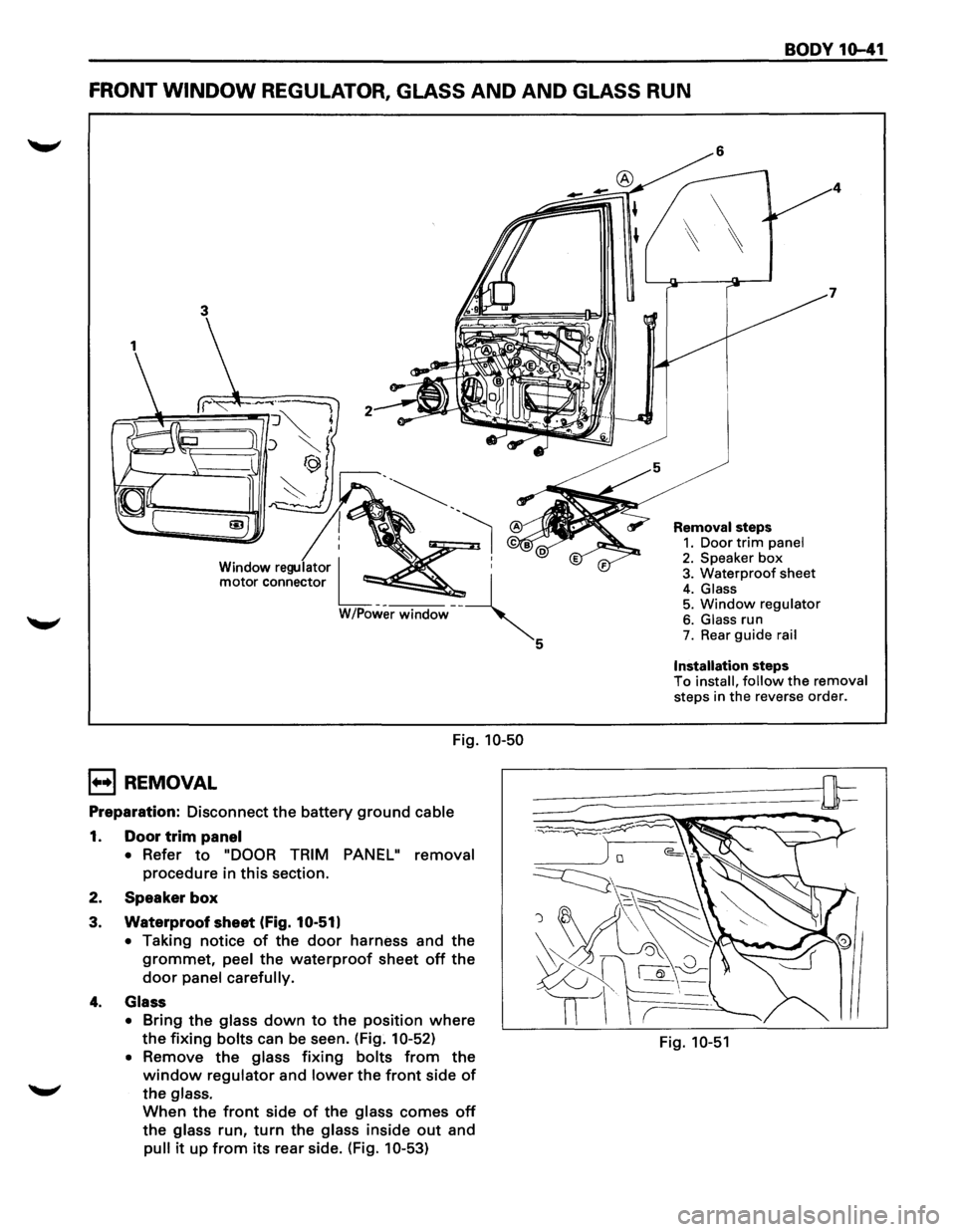 ISUZU TROOPER 1995 Owners Manual BODY 10-41
FRONT WINDOW REGULATOR, GLASS AND AND GLASS RUN
3
Window regulator I ~ :
motor connector L__ --~
W/Power window
Fig. 10-50
B REMOVAL
Preparation: Disconnect the battery ground c ISUZU TROOPER 1995 Owners Manual BODY 10-41
FRONT WINDOW REGULATOR, GLASS AND AND GLASS RUN
3
Window regulator I ~ :
motor connector L__ --~
W/Power window
Fig. 10-50
B REMOVAL
Preparation: Disconnect the battery ground c