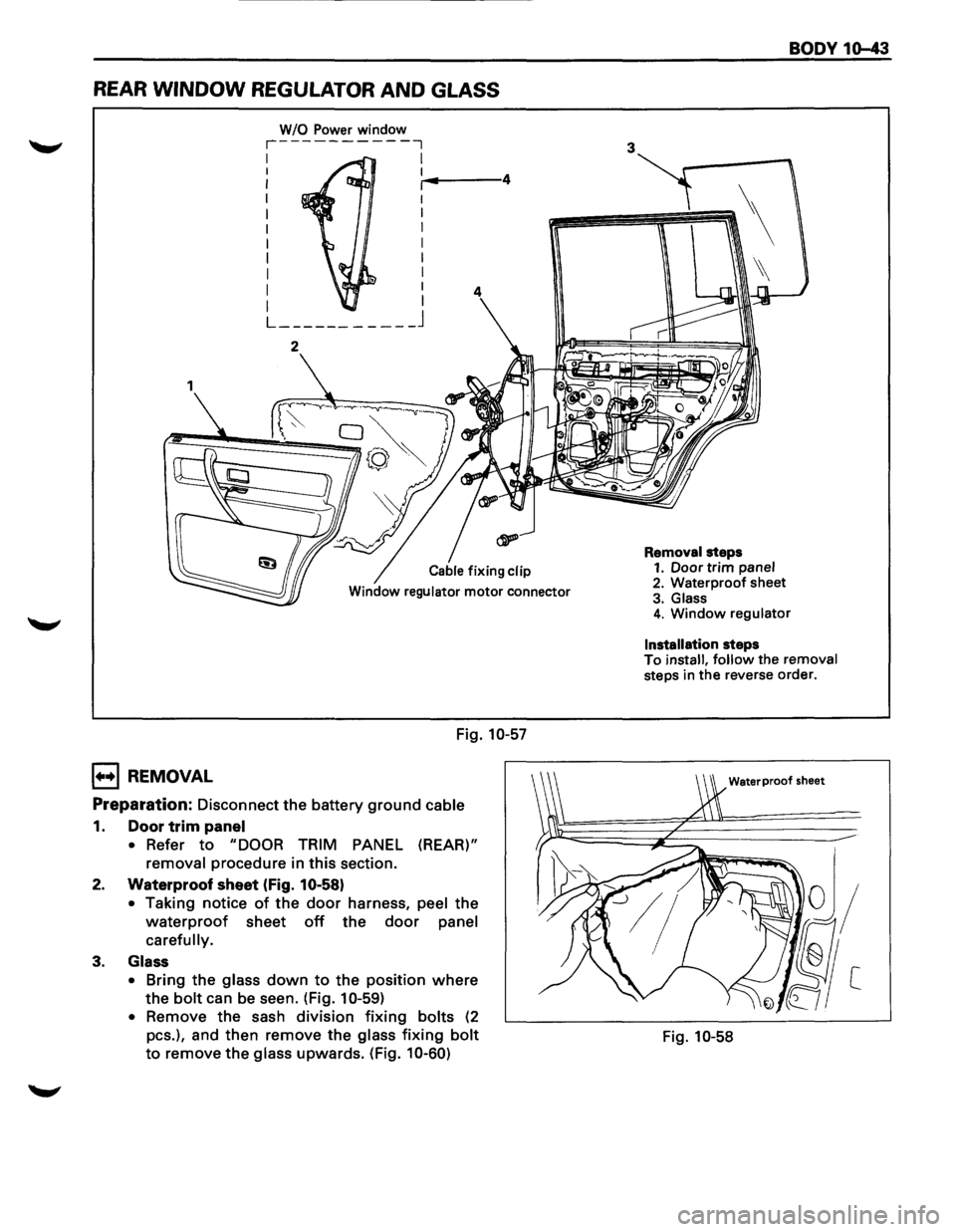 ISUZU TROOPER 1995 Owners Manual REAR WINDOW REGULATOR AND GLASS
W/0 Power window r----------~
I I I ;...1 ... ----4
I I
I
I
I I
I I
I I L ______ ----_j
2
Fig. 10-57
1••1 REMOVAL
Preparation: Disconnect the battery g ISUZU TROOPER 1995 Owners Manual REAR WINDOW REGULATOR AND GLASS
W/0 Power window r----------~
I I I ;...1 ... ----4
I I
I
I
I I
I I
I I L ______ ----_j
2
Fig. 10-57
1••1 REMOVAL
Preparation: Disconnect the battery g