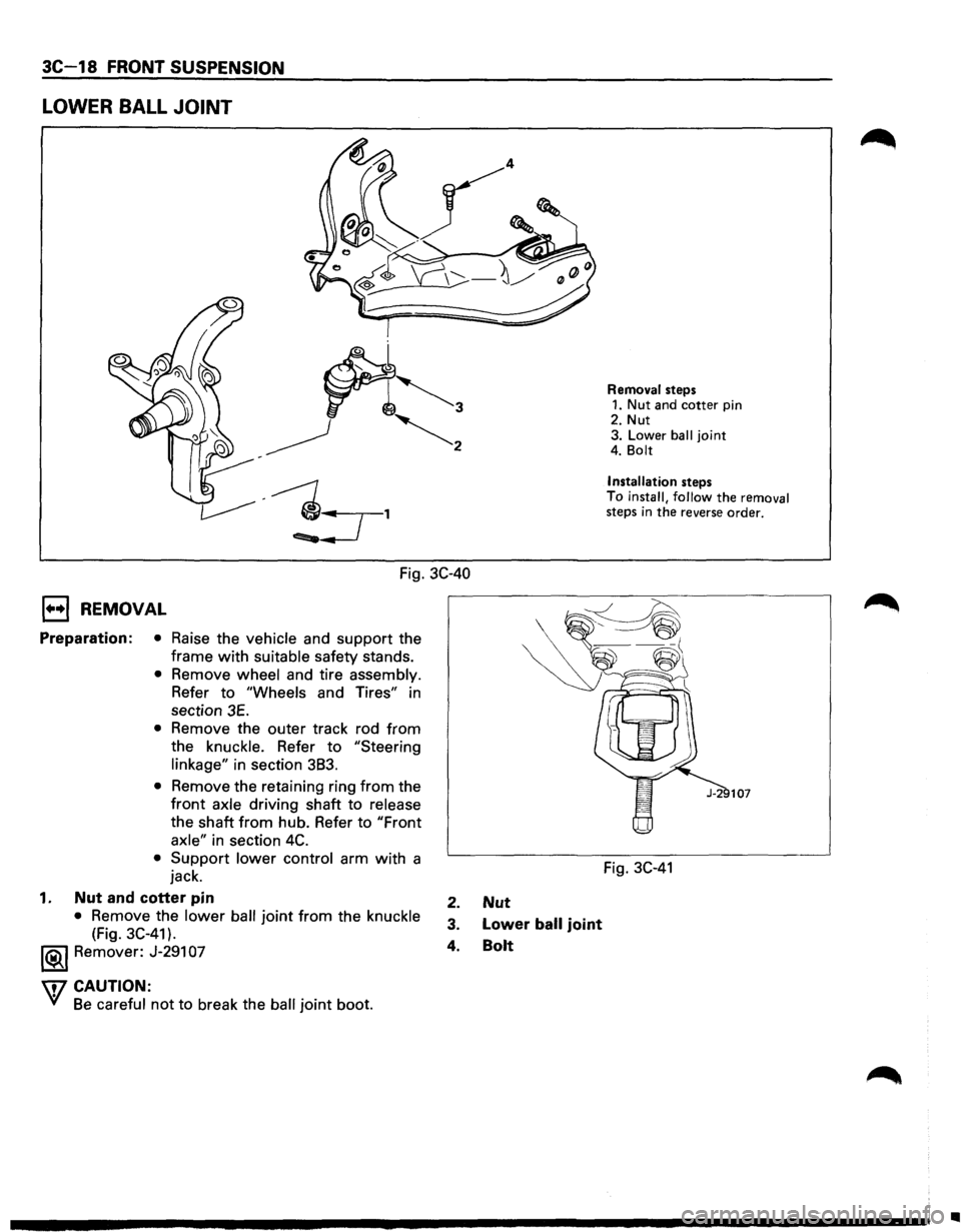 ISUZU TROOPER 1995 User Guide 3C-18 FRONT SUSPENSION
LOWER BALL JOINT
Fig. 3C-40
1••1 REMOVAL
Preparation: • Raise the vehicle and support the
frame
with suitable safety stands.
• Remove wheel and tire assembly.
ISUZU TROOPER 1995 User Guide 3C-18 FRONT SUSPENSION
LOWER BALL JOINT
Fig. 3C-40
1••1 REMOVAL
Preparation: • Raise the vehicle and support the
frame
with suitable safety stands.
• Remove wheel and tire assembly.