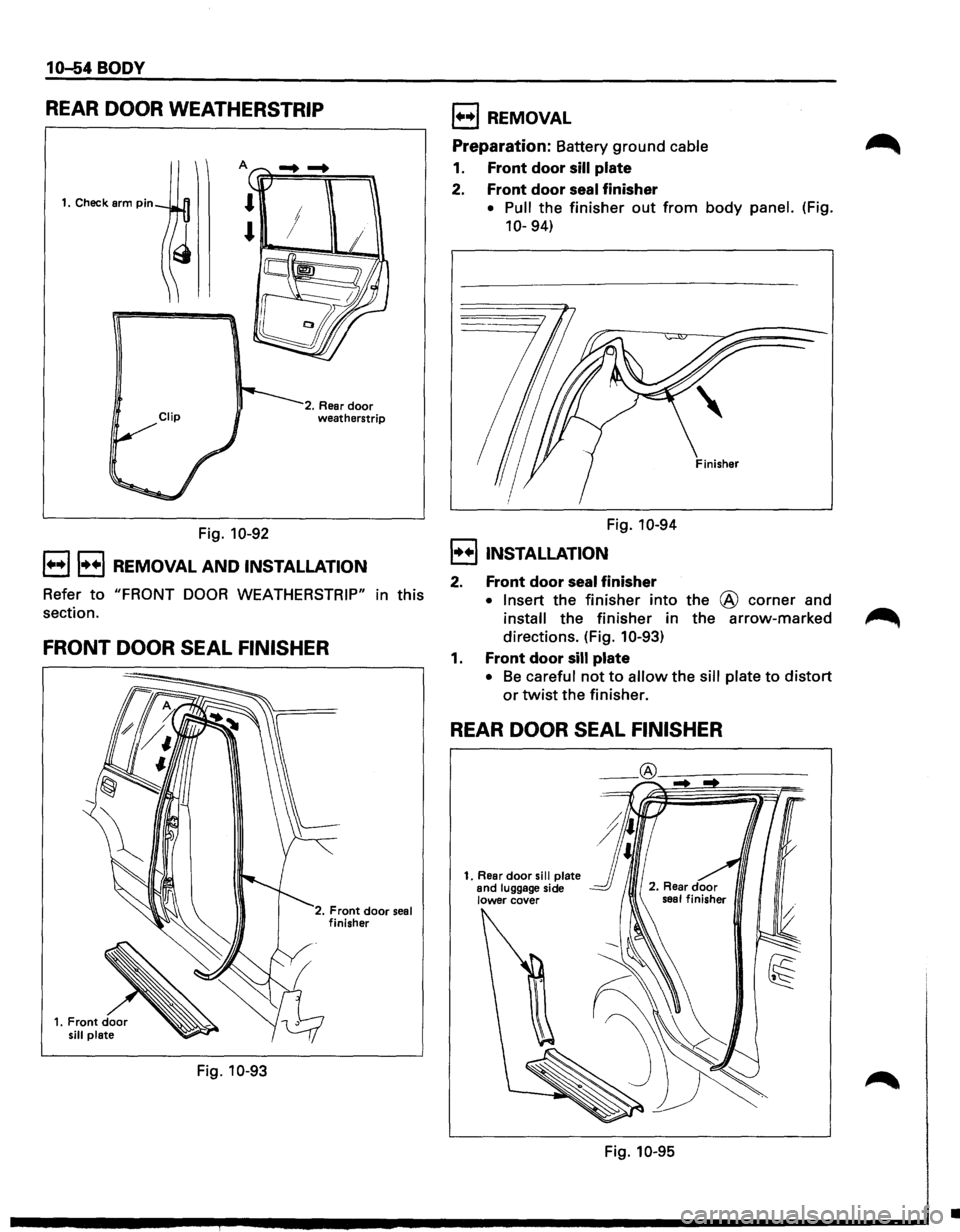 ISUZU TROOPER 1995 Workshop Manual 10-54 BODY
REAR DOOR WEATHERSTRIP
A
Fig. 10-92
2. Rear door weatherstrip
1++11++1 REMOVAL AND INSTALLATION
Refer to "FRONT DOOR WEATHERSTRIP" in this
section.
FRONT DOOR SEAL FINISHER
Fig. ISUZU TROOPER 1995 Workshop Manual 10-54 BODY
REAR DOOR WEATHERSTRIP
A
Fig. 10-92
2. Rear door weatherstrip
1++11++1 REMOVAL AND INSTALLATION
Refer to "FRONT DOOR WEATHERSTRIP" in this
section.
FRONT DOOR SEAL FINISHER
Fig.