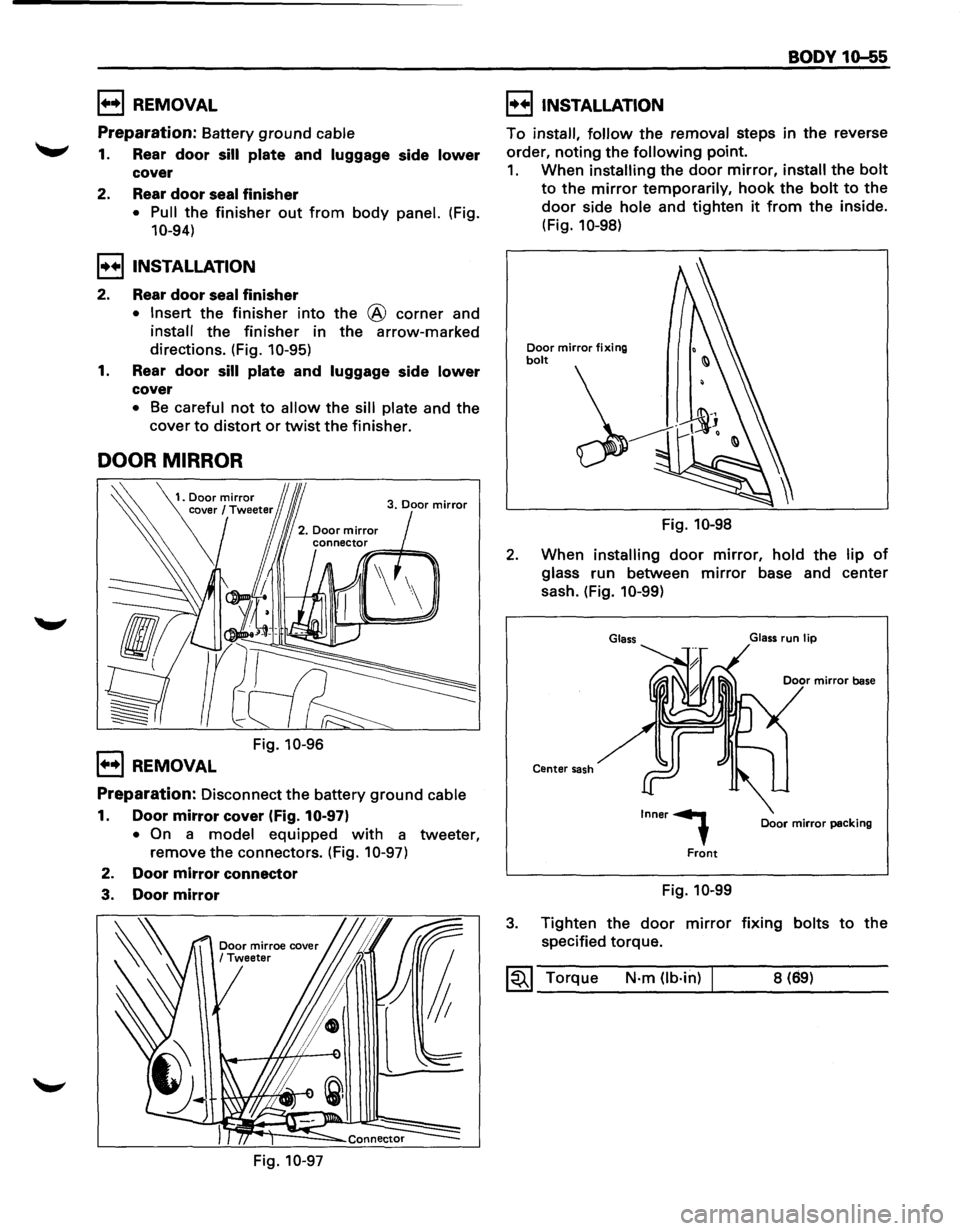 ISUZU TROOPER 1995 Owners Manual 1••1 REMOVAL
Preparation: Battery ground cable
1. Rear door sill plate and luggage side lower
cover
2. Rear
door seal finisher
• Pull the finisher out from body panel. (Fig.
10-94)
I++ ISUZU TROOPER 1995 Owners Manual 1••1 REMOVAL
Preparation: Battery ground cable
1. Rear door sill plate and luggage side lower
cover
2. Rear
door seal finisher
• Pull the finisher out from body panel. (Fig.
10-94)
I++