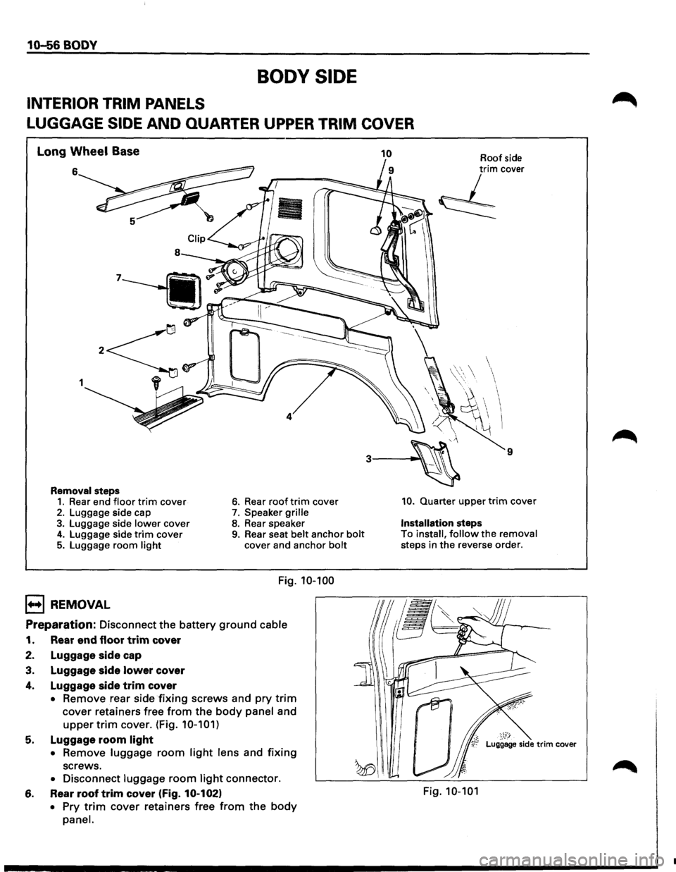 ISUZU TROOPER 1995 Workshop Manual 10-56 BODY
BODY SIDE
INTERIOR TRIM PANELS
LUGGAGE
SIDE AND QUARTER UPPER TRIM COVER
Long Wheel Base
6
1
Removal steps 1. Rear end floor trim cover 2. Luggage side cap 3. Luggage side lowe ISUZU TROOPER 1995 Workshop Manual 10-56 BODY
BODY SIDE
INTERIOR TRIM PANELS
LUGGAGE
SIDE AND QUARTER UPPER TRIM COVER
Long Wheel Base
6
1
Removal steps 1. Rear end floor trim cover 2. Luggage side cap 3. Luggage side lowe