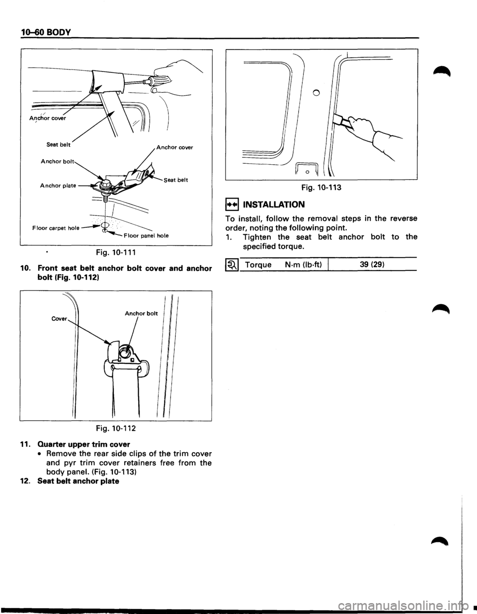 ISUZU TROOPER 1995 Workshop Manual 10-60 BODY
Seat belt
Anchor bolt
Seat belt Anchor plate
Fig. 10-111
10. Front seat belt anchor bolt cover and anchor
bolt (Fig. 10-1121
Fig. 10-112
11. Quarter upper trim cover
• Remove t ISUZU TROOPER 1995 Workshop Manual 10-60 BODY
Seat belt
Anchor bolt
Seat belt Anchor plate
Fig. 10-111
10. Front seat belt anchor bolt cover and anchor
bolt (Fig. 10-1121
Fig. 10-112
11. Quarter upper trim cover
• Remove t
