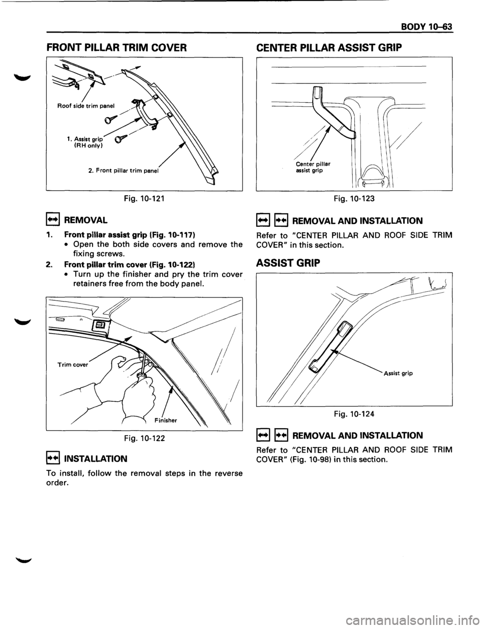 ISUZU TROOPER 1995 Owners Guide FRONT PILLAR TRIM COVER
~·
Roof side trim panel
1. Assist grip
(RH only)
1+•1 REMOVAL
Fig. 10-121
BODY 10-63
CENTER PILLAR ASSIST GRIP
Center pillar assist grip
Fig. 10-123
1+•11 ISUZU TROOPER 1995 Owners Guide FRONT PILLAR TRIM COVER
~·
Roof side trim panel
1. Assist grip
(RH only)
1+•1 REMOVAL
Fig. 10-121
BODY 10-63
CENTER PILLAR ASSIST GRIP
Center pillar assist grip
Fig. 10-123
1+•11