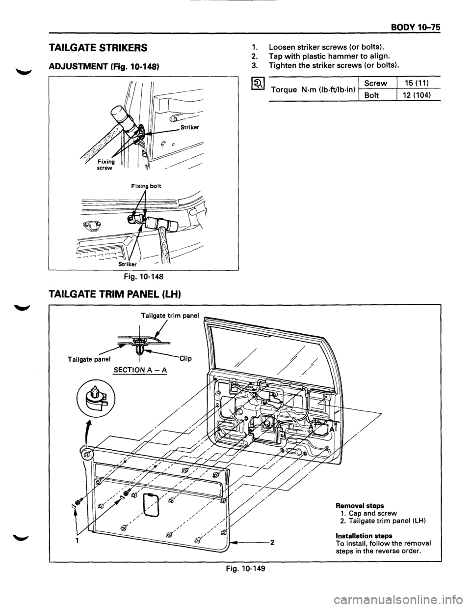 ISUZU TROOPER 1995 Owners Manual TAILGATE STRIKERS
ADJUSTMENT (fig. 10-148)
Fixing bolt
Fig. 10-148
TAILGATE TRIM PANEL (LH)
Tailgate panel ip
SECTION A -A
1
BODY 10-75
1. Loosen striker screws (or bolts).
2. Tap with pla ISUZU TROOPER 1995 Owners Manual TAILGATE STRIKERS
ADJUSTMENT (fig. 10-148)
Fixing bolt
Fig. 10-148
TAILGATE TRIM PANEL (LH)
Tailgate panel ip
SECTION A -A
1
BODY 10-75
1. Loosen striker screws (or bolts).
2. Tap with pla