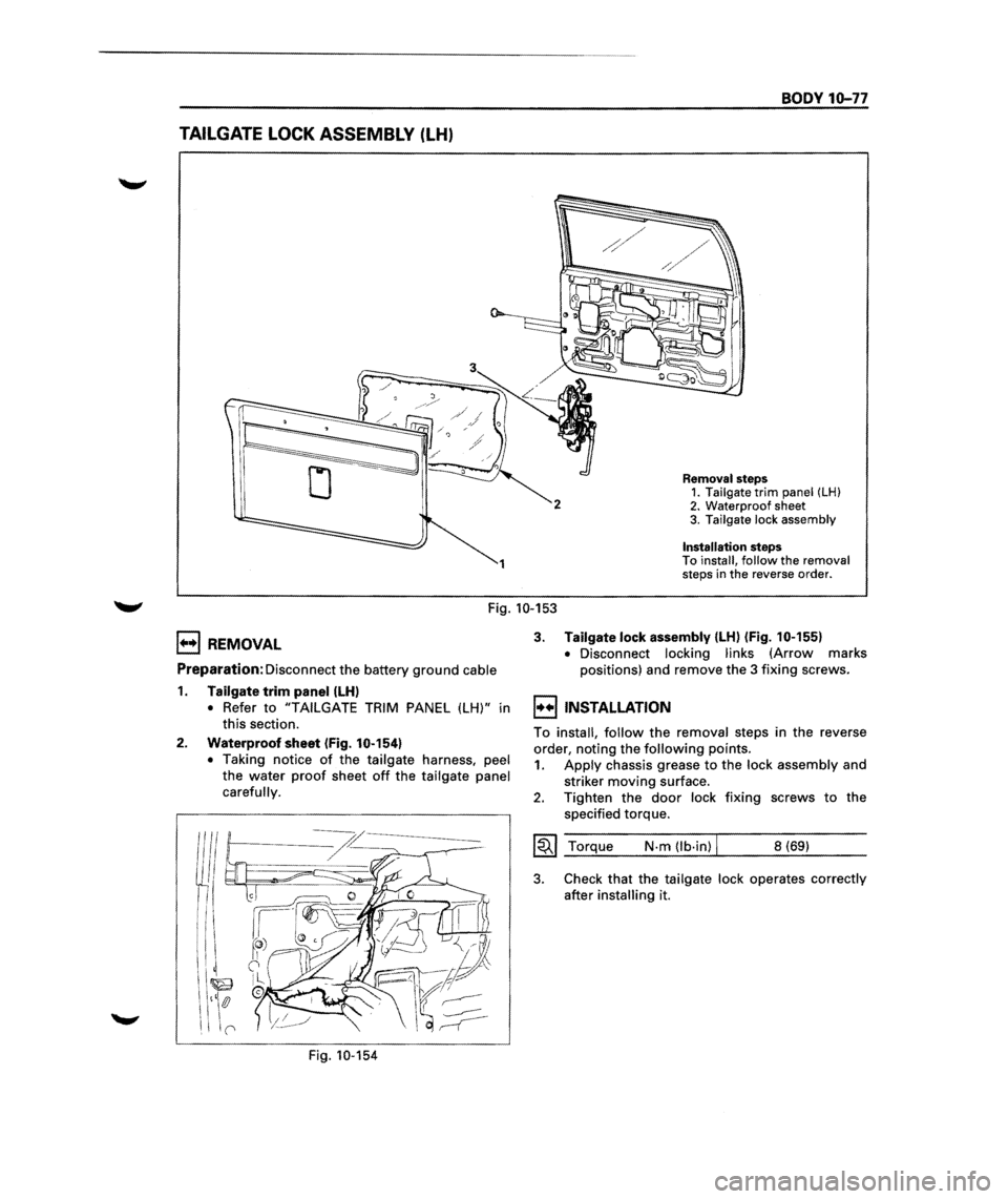 ISUZU TROOPER 1995 Owners Guide TAILGATE LOCK ASSEMBLY (LH)
1
BODY 10-77
Removal steps 1. Tailgate trim panel (LH) 2. Waterproof sheet
3. Tailgate lock assembly
Installation steps To install, follow the removal
steps in the r ISUZU TROOPER 1995 Owners Guide TAILGATE LOCK ASSEMBLY (LH)
1
BODY 10-77
Removal steps 1. Tailgate trim panel (LH) 2. Waterproof sheet
3. Tailgate lock assembly
Installation steps To install, follow the removal
steps in the r