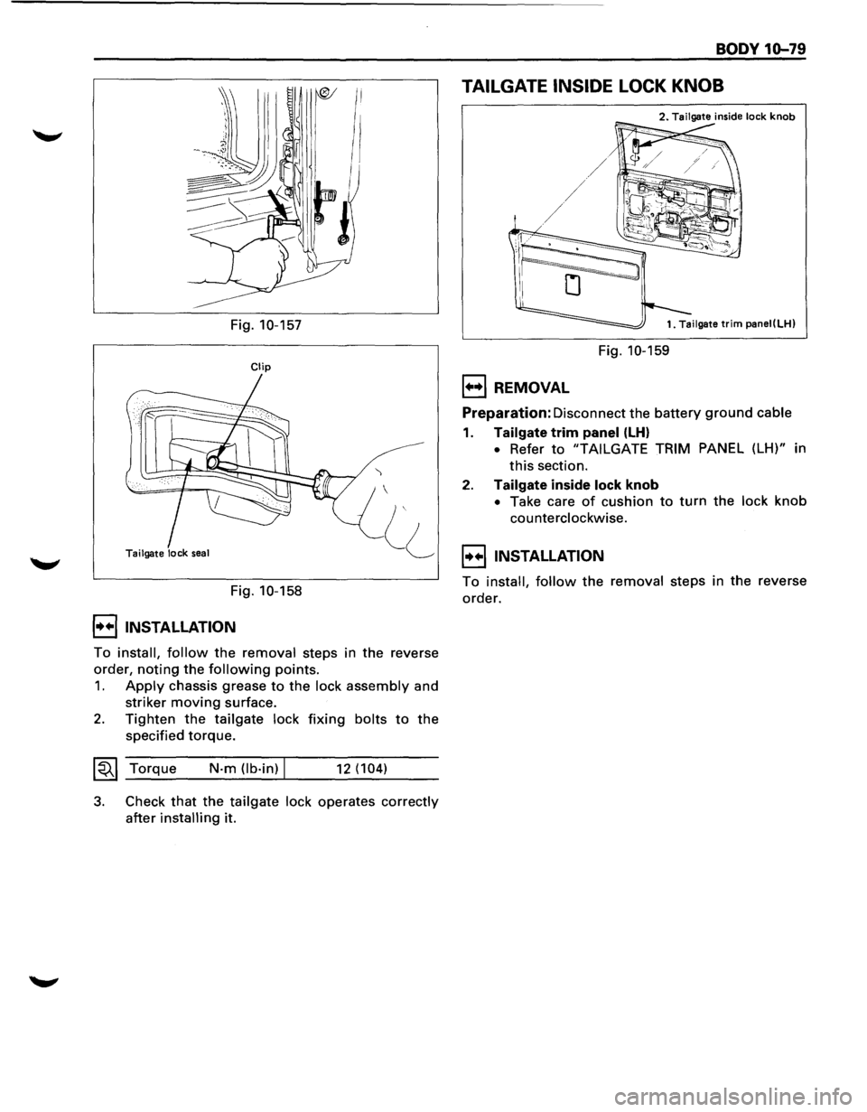 ISUZU TROOPER 1995 Owners Guide Fig. 10-157
Clip
Tailgate lock seal
Fig. 10-158
I••! INSTALLATION
)
To install, follow the removal steps in the reverse
order,
noting the following points.
1. Apply chassis grease ISUZU TROOPER 1995 Owners Guide Fig. 10-157
Clip
Tailgate lock seal
Fig. 10-158
I••! INSTALLATION
)
To install, follow the removal steps in the reverse
order,
noting the following points.
1. Apply chassis grease