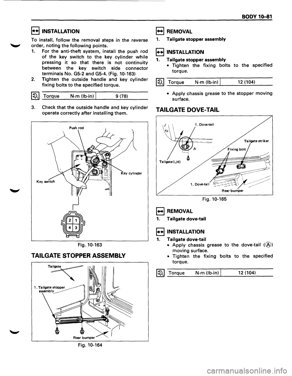 ISUZU TROOPER 1995 Workshop Manual I••IINSTALLATION
To install, follow the removal steps in the reverse
order,
noting the following points.
1. For the anti-theft system, install the push rod
of the key switch to the key c ISUZU TROOPER 1995 Workshop Manual I••IINSTALLATION
To install, follow the removal steps in the reverse
order,
noting the following points.
1. For the anti-theft system, install the push rod
of the key switch to the key c