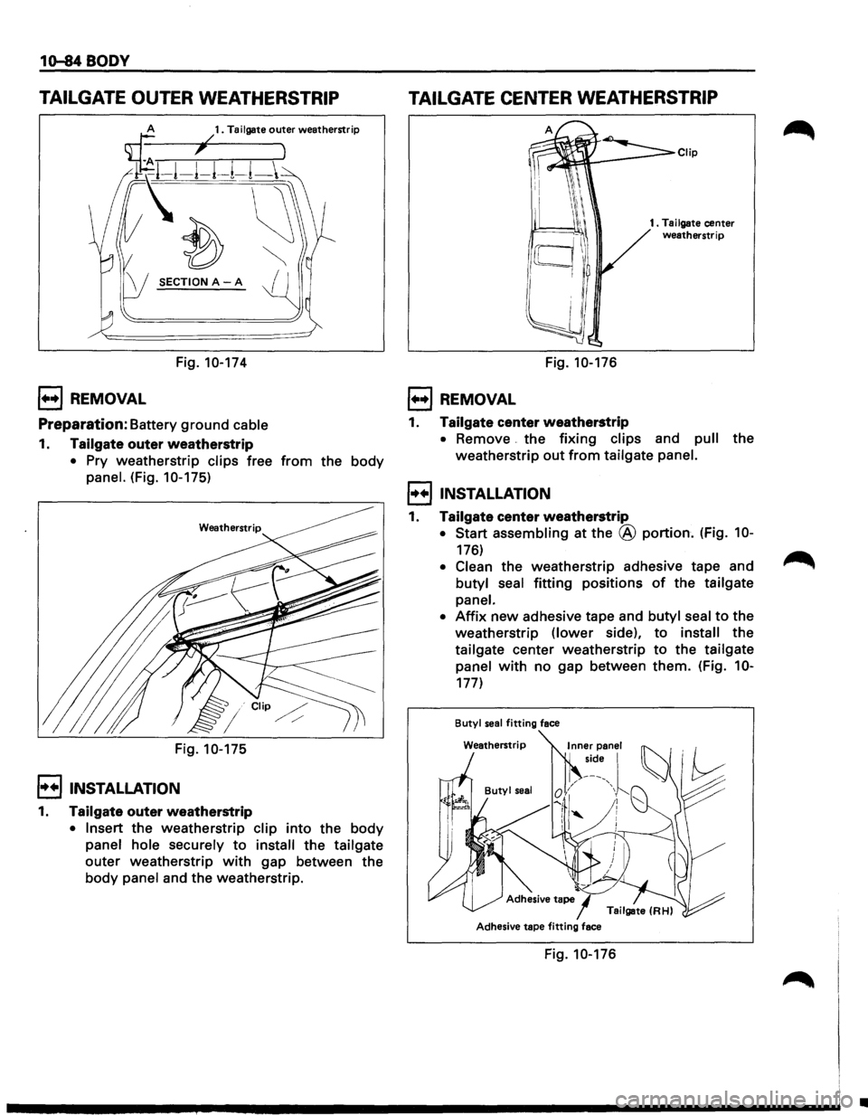 ISUZU TROOPER 1995  Workshop Manual 1o-84 BODY 
TAILGATE OUTER WEATHERSTRIP 
SECTION A-A 
Fig. 10-174 
l••l REMOVAL 
Preparation: Battery ground cable 
1. Tailgate outer  weatherstrip 
• Pry weatherstrip  clips free from the body 