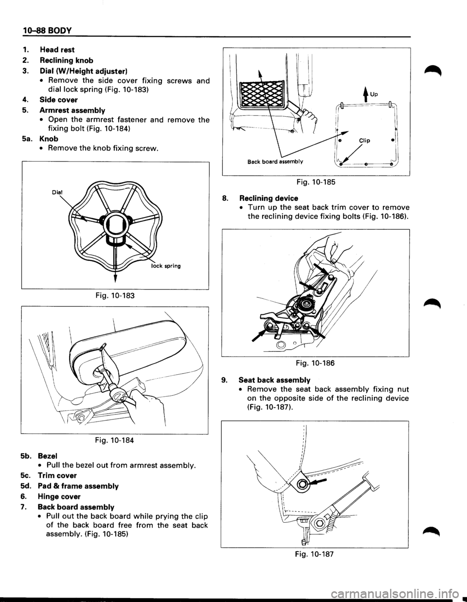 ISUZU TROOPER 1995 Owners Guide 10-88 BODY
1. Head rest
2.
Reclining knob
3.
Dial (W/Height adjuster)
• Remove the side cover fixing screws and
dial lock spring (Fig. 10-183)
4. Side cover
5. Armrest assembly
• Ope ISUZU TROOPER 1995 Owners Guide 10-88 BODY
1. Head rest
2.
Reclining knob
3.
Dial (W/Height adjuster)
• Remove the side cover fixing screws and
dial lock spring (Fig. 10-183)
4. Side cover
5. Armrest assembly
• Ope