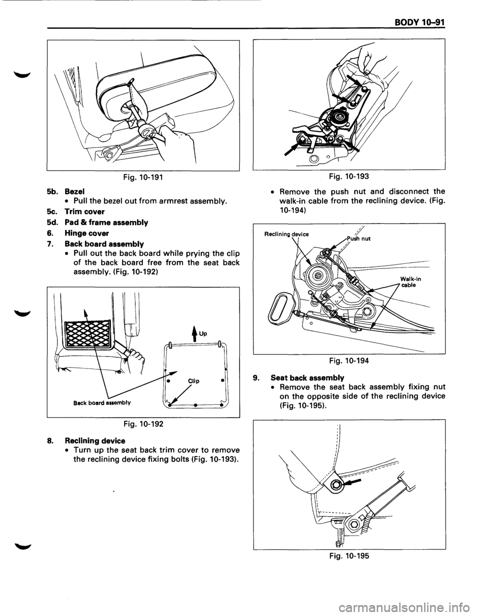 ISUZU TROOPER 1995 Workshop Manual Fig. 10-191
5b. Bezel
• Pull
the bezel out from armrest assembly.
5c. Trim cover
5d. Pad
& frame assembly
6. Hinge cover
7. Back board assembly
• Pull
out the back board while prying ISUZU TROOPER 1995 Workshop Manual Fig. 10-191
5b. Bezel
• Pull
the bezel out from armrest assembly.
5c. Trim cover
5d. Pad
& frame assembly
6. Hinge cover
7. Back board assembly
• Pull
out the back board while prying