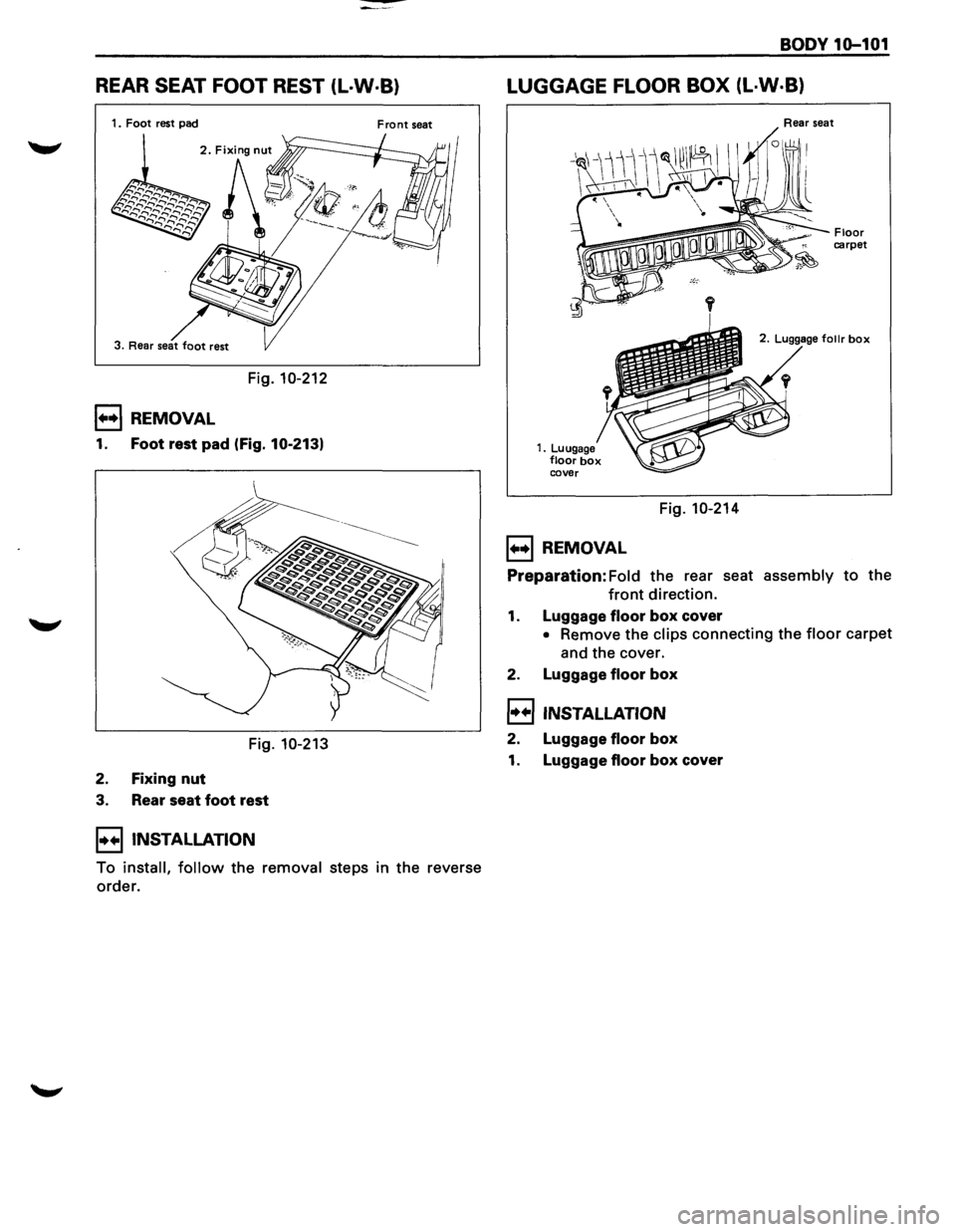 ISUZU TROOPER 1995 Workshop Manual REAR SEAT FOOT REST (L·W·B)
1. Foot rest pad Front seat
Fig. 10-212
1+•1 REMOVAL
1. Foot rest pad (Fig. 10-213)
Fig. 10-213
2. Fixing
nut
3. Rear seat foot rest
I••! INSTALLATIO ISUZU TROOPER 1995 Workshop Manual REAR SEAT FOOT REST (L·W·B)
1. Foot rest pad Front seat
Fig. 10-212
1+•1 REMOVAL
1. Foot rest pad (Fig. 10-213)
Fig. 10-213
2. Fixing
nut
3. Rear seat foot rest
I••! INSTALLATIO
