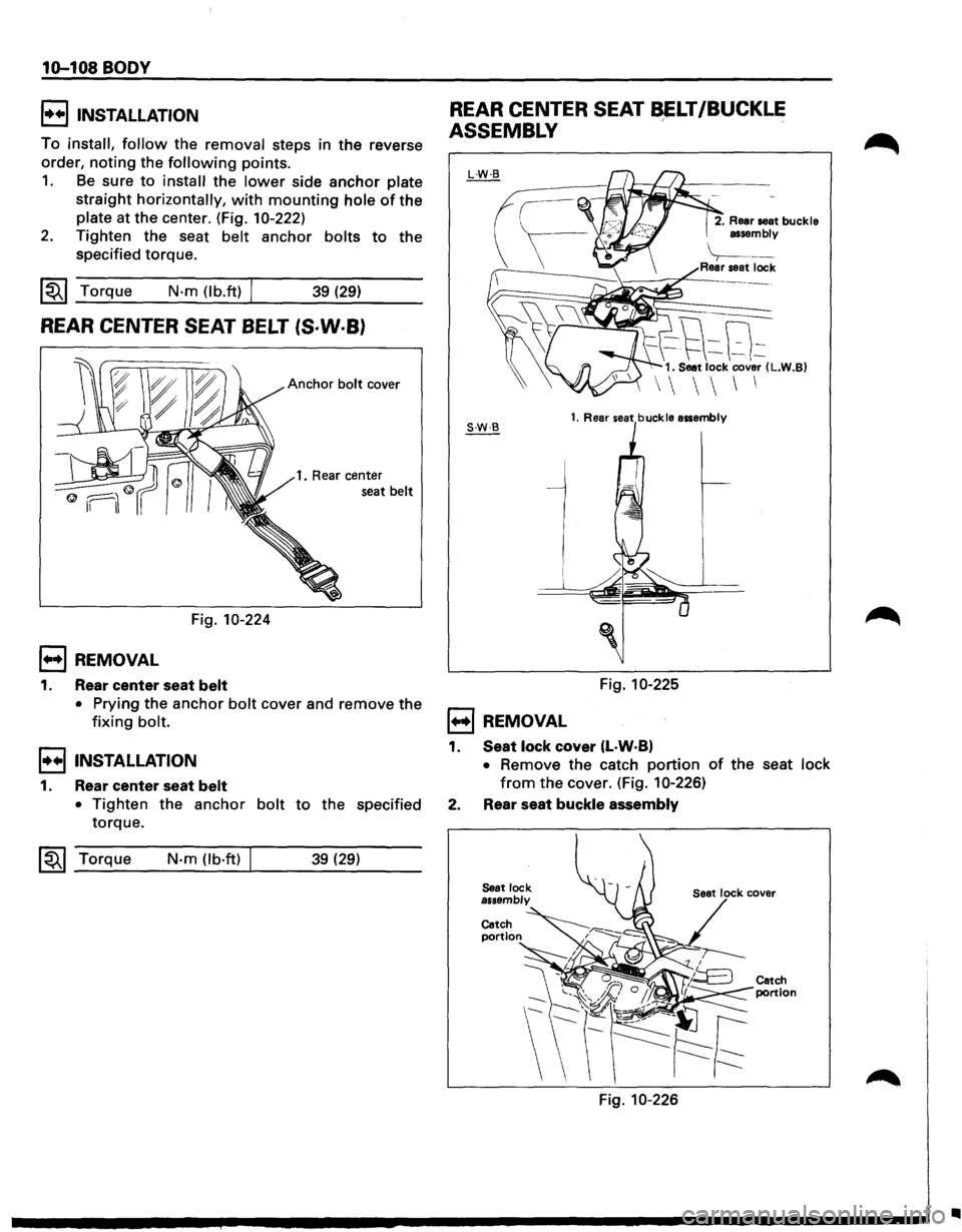 ISUZU TROOPER 1995 Workshop Manual 10-108 BODY
!••I INSTALLATION
To install, follow the removal steps in the reverse
order,
noting the following points.
1. Be sure to install the lower side anchor plate
straight horizontally, ISUZU TROOPER 1995 Workshop Manual 10-108 BODY
!••I INSTALLATION
To install, follow the removal steps in the reverse
order,
noting the following points.
1. Be sure to install the lower side anchor plate
straight horizontally,