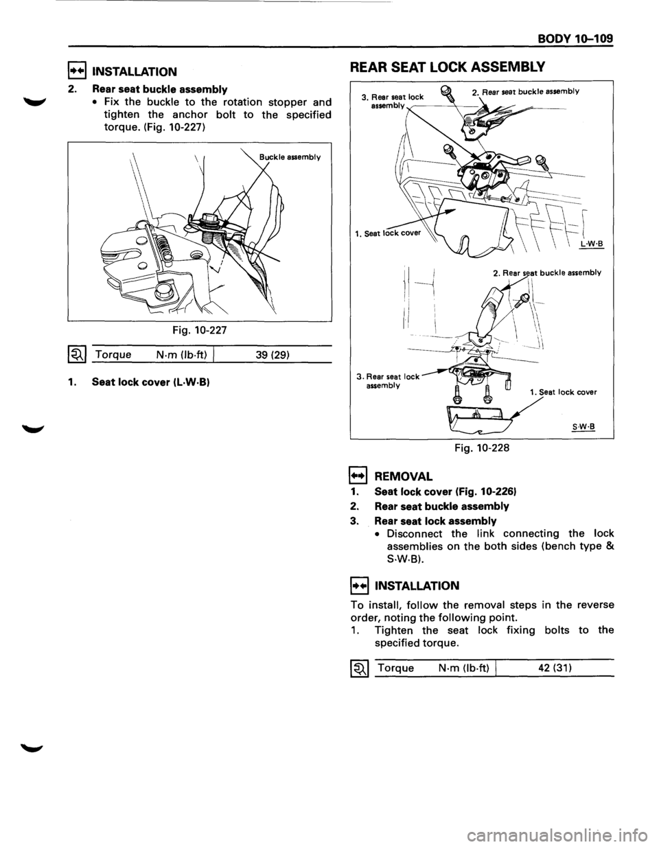 ISUZU TROOPER 1995 Workshop Manual BODY 1G-109
E) INSTALLATION REAR SEAT LOCK ASSEMBLY
2. Rear seat buckle assembly
"-" • Fix the buckle to the rotation stopper and
tighten the anchor bolt to the specified
torque. (Fig. 10-2 ISUZU TROOPER 1995 Workshop Manual BODY 1G-109
E) INSTALLATION REAR SEAT LOCK ASSEMBLY
2. Rear seat buckle assembly
"-" • Fix the buckle to the rotation stopper and
tighten the anchor bolt to the specified
torque. (Fig. 10-2