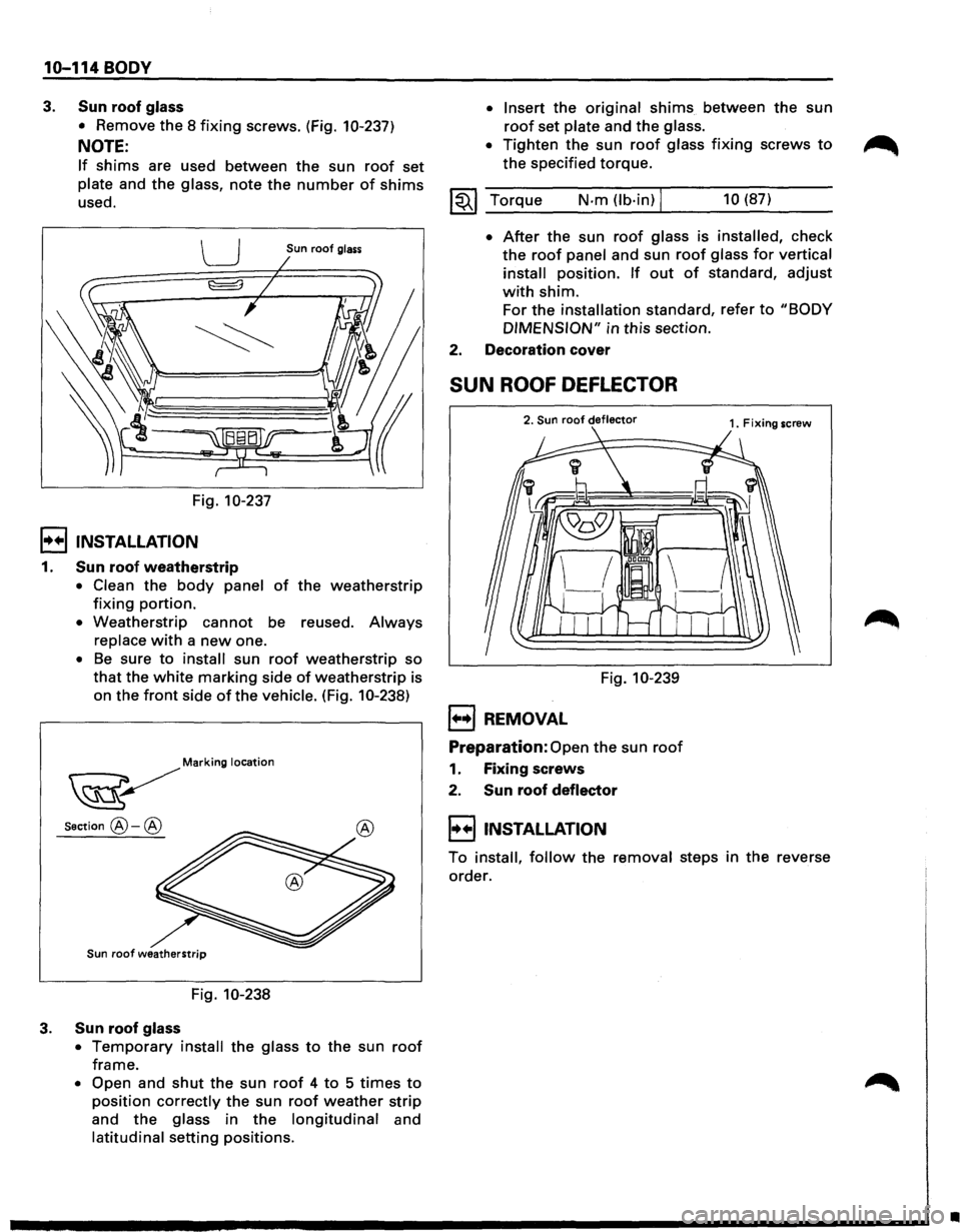 ISUZU TROOPER 1995 Workshop Manual 10-114 BODY
3. Sun roof glass
• Remove the 8 fixing screws. (Fig. 10-237)
NOTE:
If shims are used between the sun roof set
plate and the glass, note the number of shims
used.
u Sun roof gl ISUZU TROOPER 1995 Workshop Manual 10-114 BODY
3. Sun roof glass
• Remove the 8 fixing screws. (Fig. 10-237)
NOTE:
If shims are used between the sun roof set
plate and the glass, note the number of shims
used.
u Sun roof gl