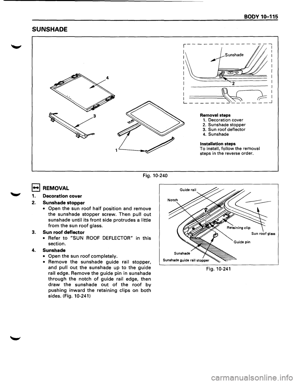 ISUZU TROOPER 1995 Service Manual SUNSHADE
Fig. 10-240
1••1 REMOVAL
1. Decoration cover
2. Sunshade
stopper
• Open the sun roof half position and remove
the sunshade stopper screw. Then
pull out
sunshade until its ISUZU TROOPER 1995 Service Manual SUNSHADE
Fig. 10-240
1••1 REMOVAL
1. Decoration cover
2. Sunshade
stopper
• Open the sun roof half position and remove
the sunshade stopper screw. Then
pull out
sunshade until its
