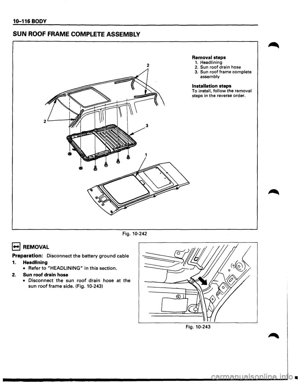 ISUZU TROOPER 1995 Service Manual 10-116 BODY
SUN ROOF FRAME COMPLETE ASSEMBLY
2
Fig. 10-242
1••1 REMOVAL
Preparation: Disconnect the battery ground cable
1. Headlining
• Refer to "HEADLINING" in this section.
2. Sun r ISUZU TROOPER 1995 Service Manual 10-116 BODY
SUN ROOF FRAME COMPLETE ASSEMBLY
2
Fig. 10-242
1••1 REMOVAL
Preparation: Disconnect the battery ground cable
1. Headlining
• Refer to "HEADLINING" in this section.
2. Sun r