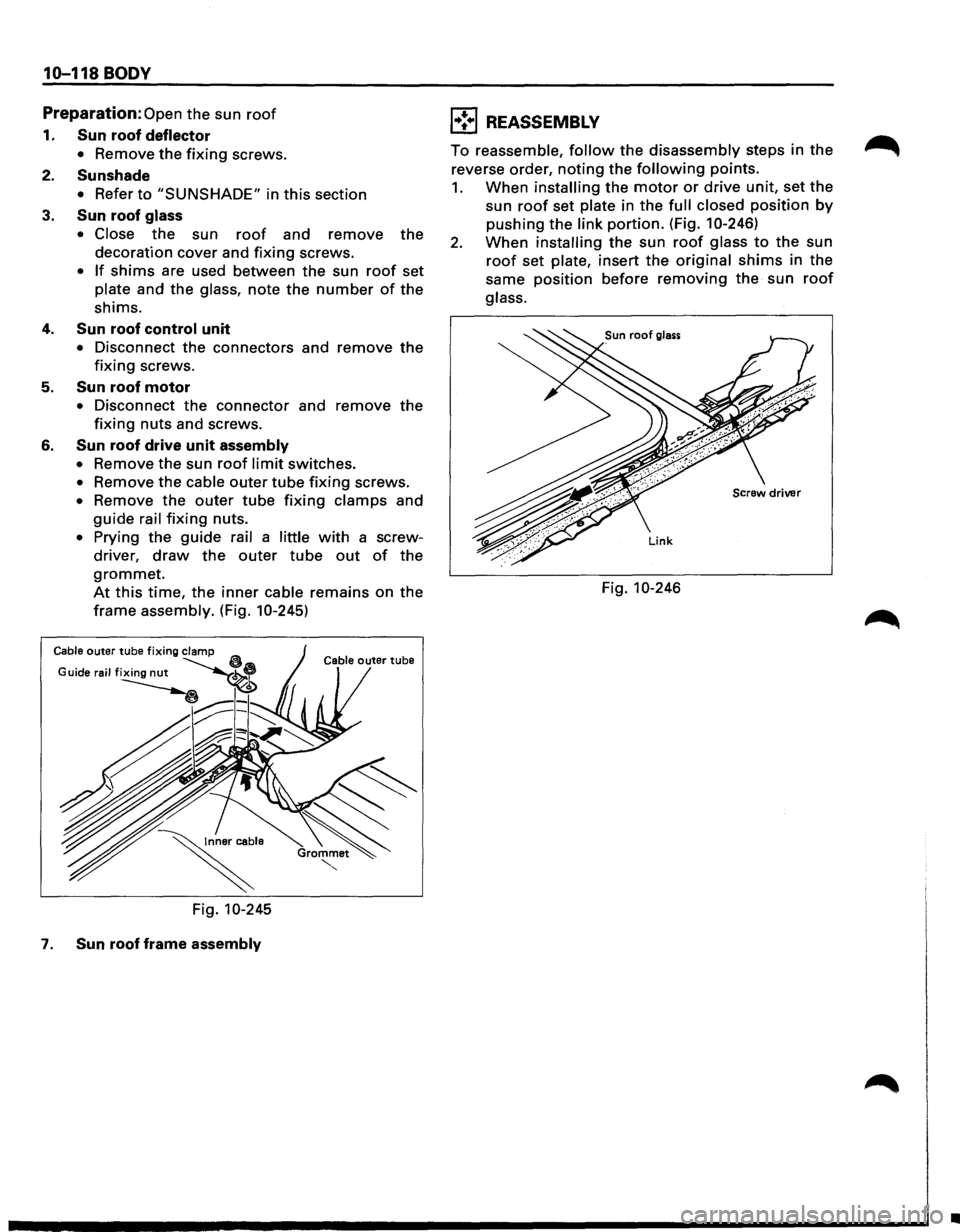 ISUZU TROOPER 1995 Repair Manual 10-118 BODY 
Preparation: Open the sun roof 
1. Sun roof deflector 
• Remove the fixing screws. 
2. Sunshade 
• Refer to "SUNSHADE" in this section 
3. Sun roof glass 
• Close the  sun roof and 