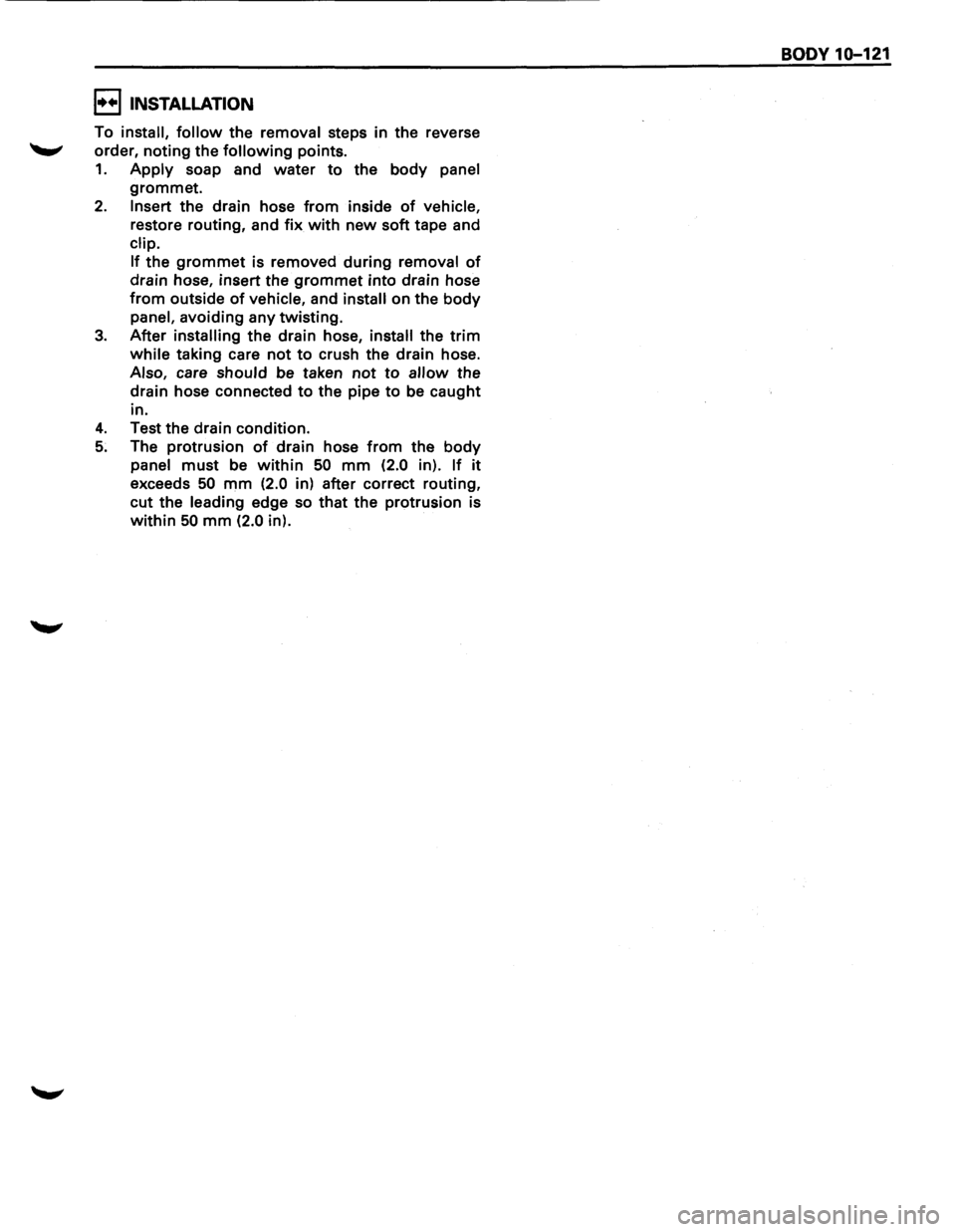 ISUZU TROOPER 1995 Workshop Manual I••! INSTALLATION
To install, follow the removal steps in the reverse
"-" order, noting the following points.
1. Apply soap and water to the body panel
grommet.
2. Insert the drain hose fr ISUZU TROOPER 1995 Workshop Manual I••! INSTALLATION
To install, follow the removal steps in the reverse
"-" order, noting the following points.
1. Apply soap and water to the body panel
grommet.
2. Insert the drain hose fr