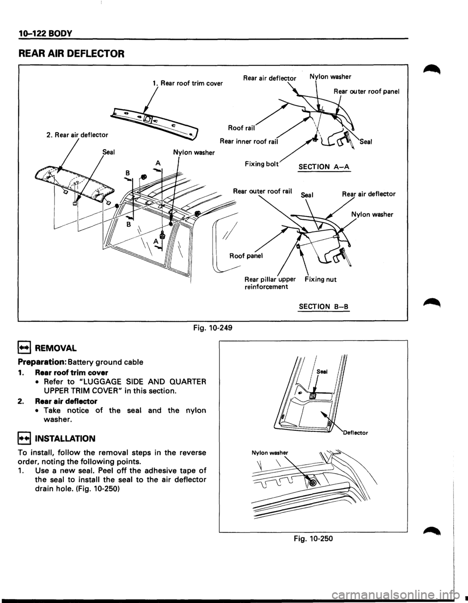 ISUZU TROOPER 1995 Repair Manual 10-122 BODY 
REAR AIR DEFLECTOR 
1. Rear roof trim cover 
2. 
Rear air deflector 
Rear air deflector Nylon washer 
Roof rail 
Fixing bolt SECTION A-A 
Rear pillar upper  Fixing nut reinforcement 
SECT