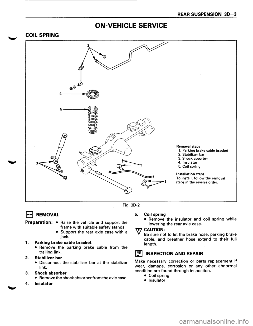 ISUZU TROOPER 1995 Workshop Manual REAR SUSPENSION 30-3
ON-VEHICLE SERVICE
COIL SPRING
3
Removal steps
1. Parking brake cable bracket 2. Stabilizer bar
3. Shock absorber
4. Insulator 5. Coil spring
Installation steps
To in ISUZU TROOPER 1995 Workshop Manual REAR SUSPENSION 30-3
ON-VEHICLE SERVICE
COIL SPRING
3
Removal steps
1. Parking brake cable bracket 2. Stabilizer bar
3. Shock absorber
4. Insulator 5. Coil spring
Installation steps
To in