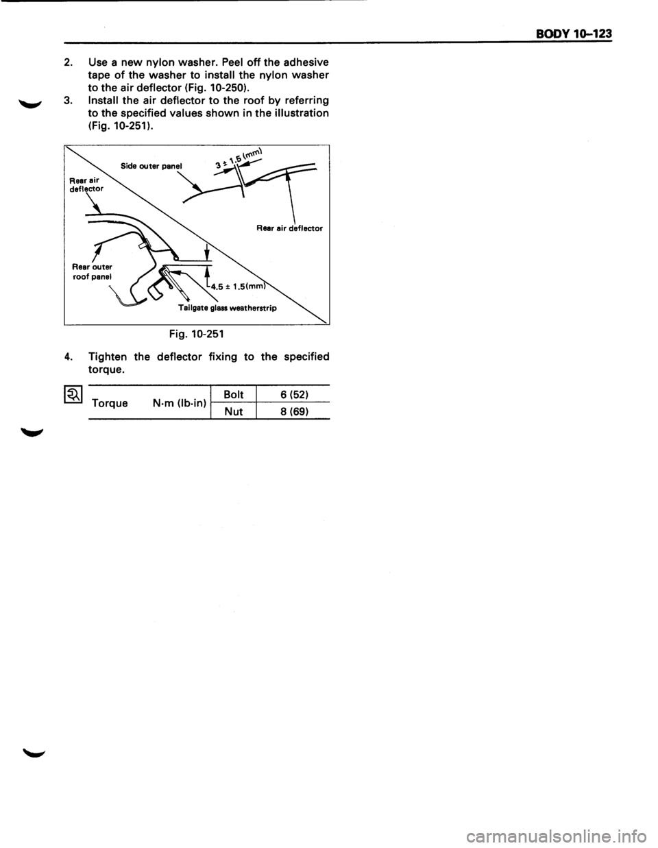 ISUZU TROOPER 1995 Repair Manual 2. Use a new nylon washer.  Peel off the adhesive 
tape 
of the washer to install the nylon washer 
to the air deflector  (Fig. 10-250). 
3. Install the air deflector to the roof by referring 
to the 
