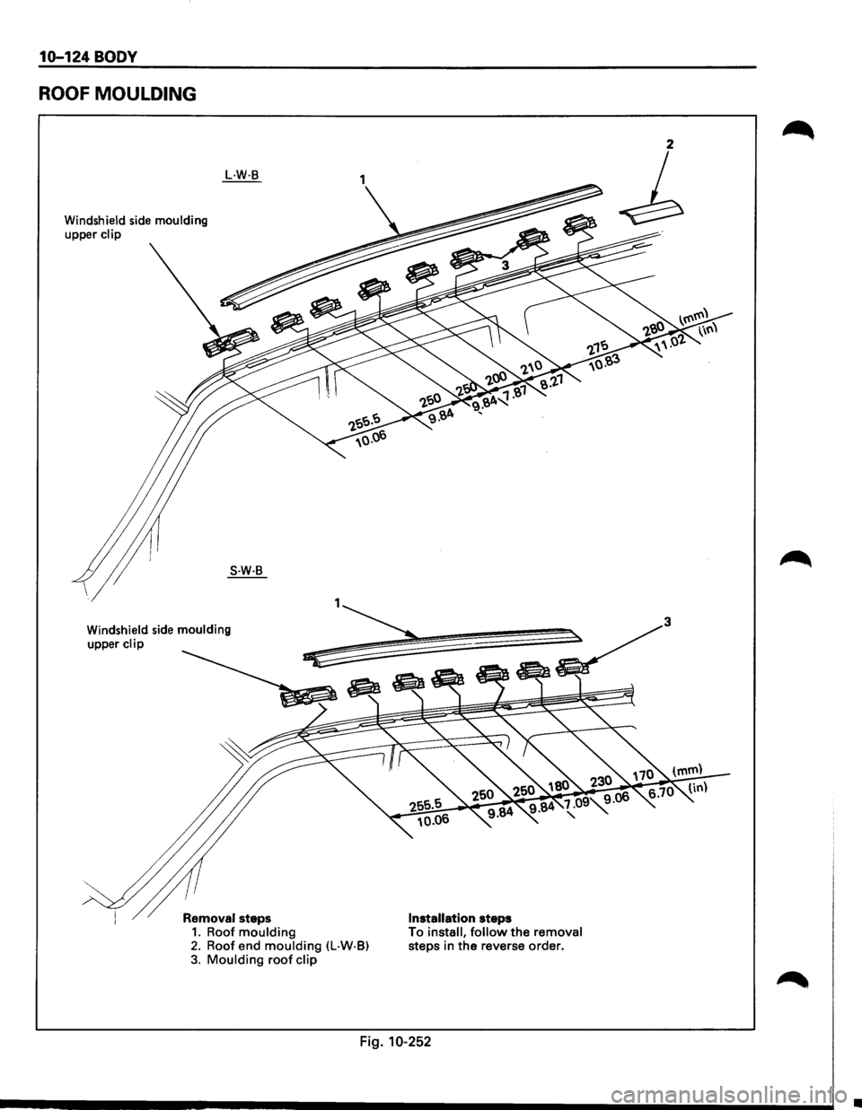 ISUZU TROOPER 1995 Repair Manual 10-124 BODY 
ROOF MOULDING 
Windshield side moulding 
upper clip 
L.W·B 
S.W·B 
Windshield side moulding 
upper clip 
Removal steps 1. Roof moulding Installation steps 
2. Roof  end moulding (L·W·