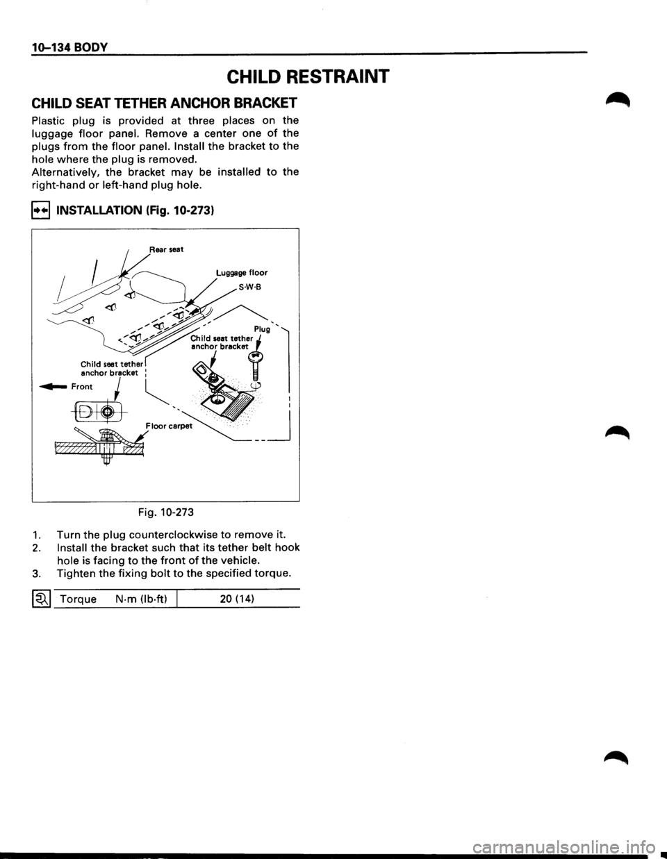 ISUZU TROOPER 1995 Workshop Manual 10-134 BODY
CHILD RESTRAINT
CHILD SEAT TETHER ANCHOR BRACKET
Plastic plug is provided at three places on the
luggage floor panel. Remove a center one of the
plugs from the floor panel. Install ISUZU TROOPER 1995 Workshop Manual 10-134 BODY
CHILD RESTRAINT
CHILD SEAT TETHER ANCHOR BRACKET
Plastic plug is provided at three places on the
luggage floor panel. Remove a center one of the
plugs from the floor panel. Install
