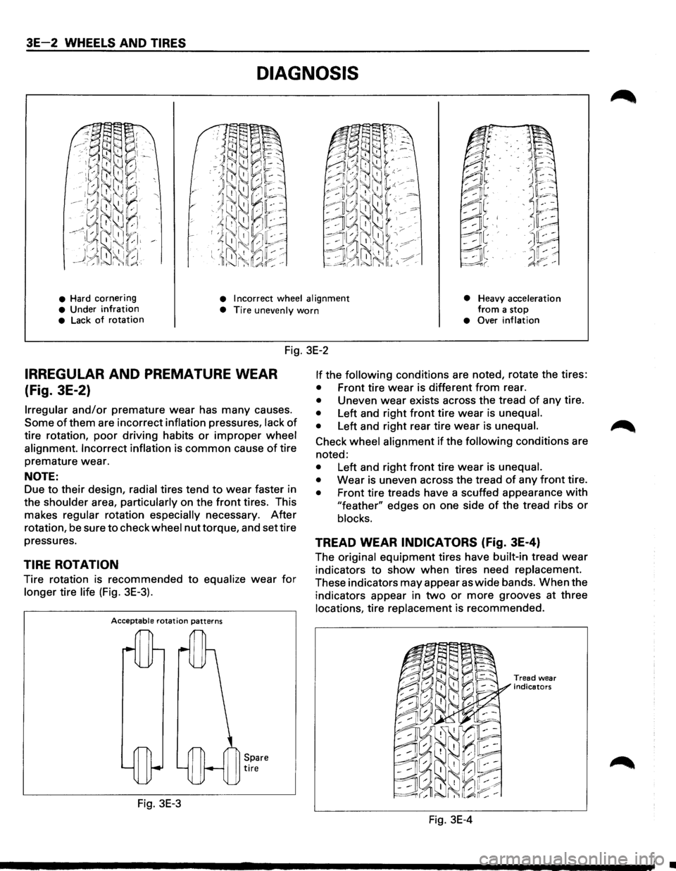 ISUZU TROOPER 1995 Workshop Manual 3E-2 WHEELS AND TIRES
DIAGNOSIS
• Hard cornering • Incorrect wheel alignment
• Heavy acceleration from a stop • Under infration • Tire unevenly worn • Lack of rotation • Over inflat ISUZU TROOPER 1995 Workshop Manual 3E-2 WHEELS AND TIRES
DIAGNOSIS
• Hard cornering • Incorrect wheel alignment
• Heavy acceleration from a stop • Under infration • Tire unevenly worn • Lack of rotation • Over inflat
