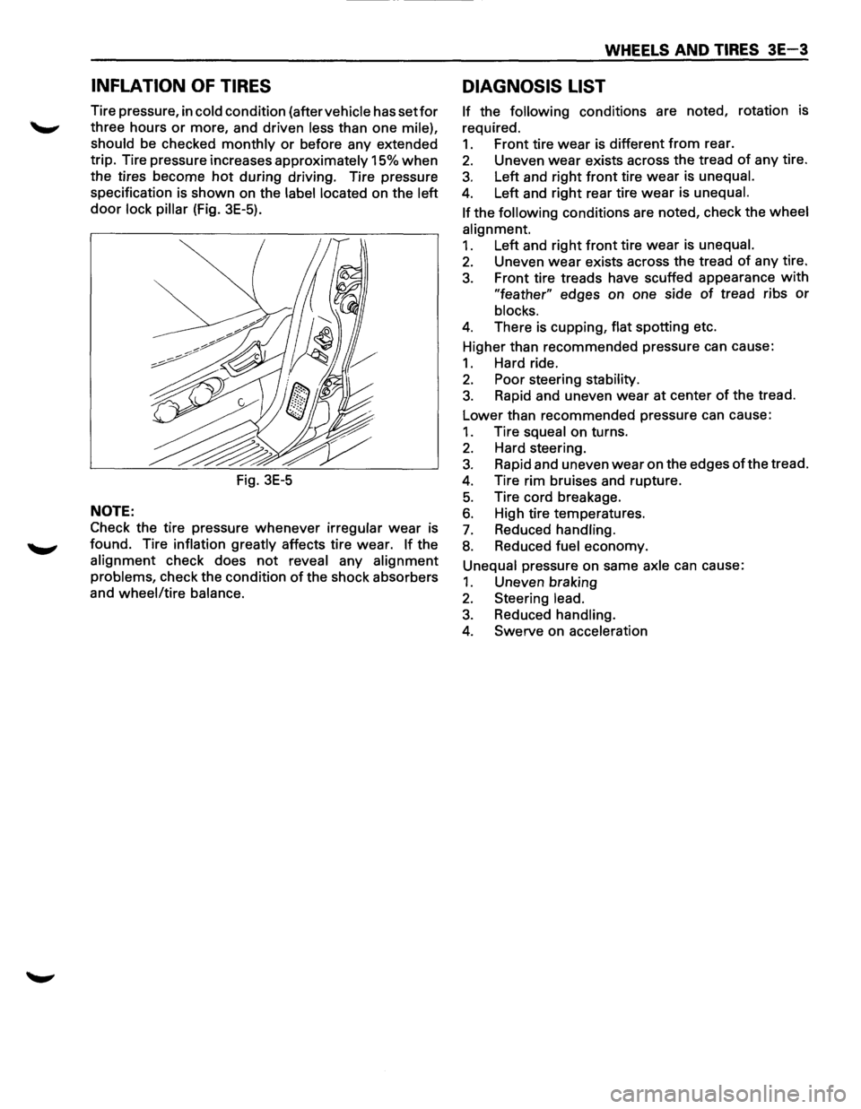 ISUZU TROOPER 1995 Workshop Manual INFLATION OF TIRES
Tire pressure, in cold condition (after vehicle has setfor
three hours or more, and driven less than one mile),
should
be checked monthly or before any extended
trip. Tir ISUZU TROOPER 1995 Workshop Manual INFLATION OF TIRES
Tire pressure, in cold condition (after vehicle has setfor
three hours or more, and driven less than one mile),
should
be checked monthly or before any extended
trip. Tir