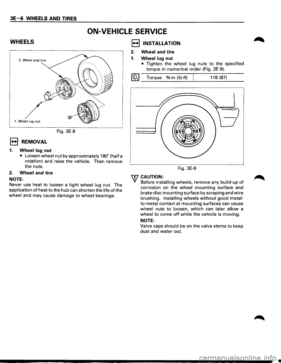 ISUZU TROOPER 1995 User Guide 3E 6 WHEELS AND TIRES
ON-VEHICLE SERVICE
WHEELS
1. Wheel lug nut
Fig. 3E-8
E) REMOVAL
1. Wheel lug nut
• Loosen wheel nut by approximately 180• (half a
rotation) and raise the
vehicle. ISUZU TROOPER 1995 User Guide 3E 6 WHEELS AND TIRES
ON-VEHICLE SERVICE
WHEELS
1. Wheel lug nut
Fig. 3E-8
E) REMOVAL
1. Wheel lug nut
• Loosen wheel nut by approximately 180• (half a
rotation) and raise the
vehicle.