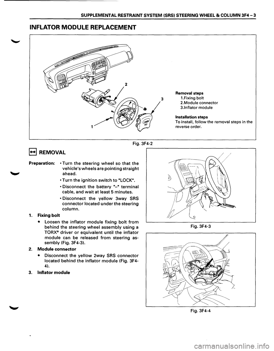 ISUZU TROOPER 1995 Workshop Manual SUPPLEMENTAL RESTRAINT SYSTEM (SRS) STEERING WHEEL & COLUMN 3F4-3
INFLATOR MODULE REPLACEMENT
Fig. 3F4-2
B REMOVAL
Preparation: • Turn the steering wheel so that the
vehicles wheels are poin ISUZU TROOPER 1995 Workshop Manual SUPPLEMENTAL RESTRAINT SYSTEM (SRS) STEERING WHEEL & COLUMN 3F4-3
INFLATOR MODULE REPLACEMENT
Fig. 3F4-2
B REMOVAL
Preparation: • Turn the steering wheel so that the
vehicles wheels are poin