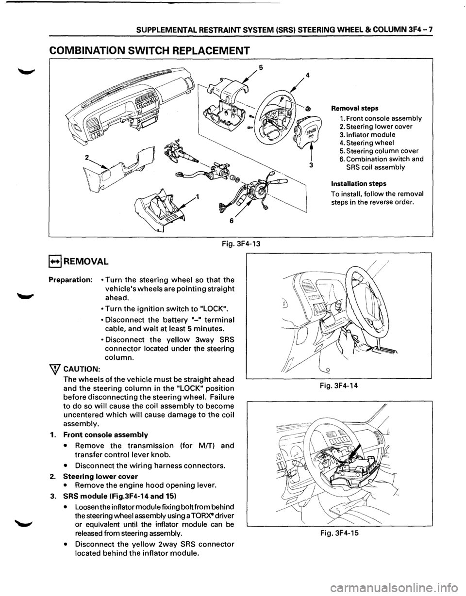 ISUZU TROOPER 1995  Workshop Manual SUPPLEMENTAL RESTRAINT SYSTEM (SRS) STEERING WHEEL & COLUMN 3F4-7 
COMBINATION  SWITCH REPLACEMENT 
Fig. 3F4-13 
E) REMOVAL 
Preparation: • Turn the steering wheel so that the 
vehicles wheels are 