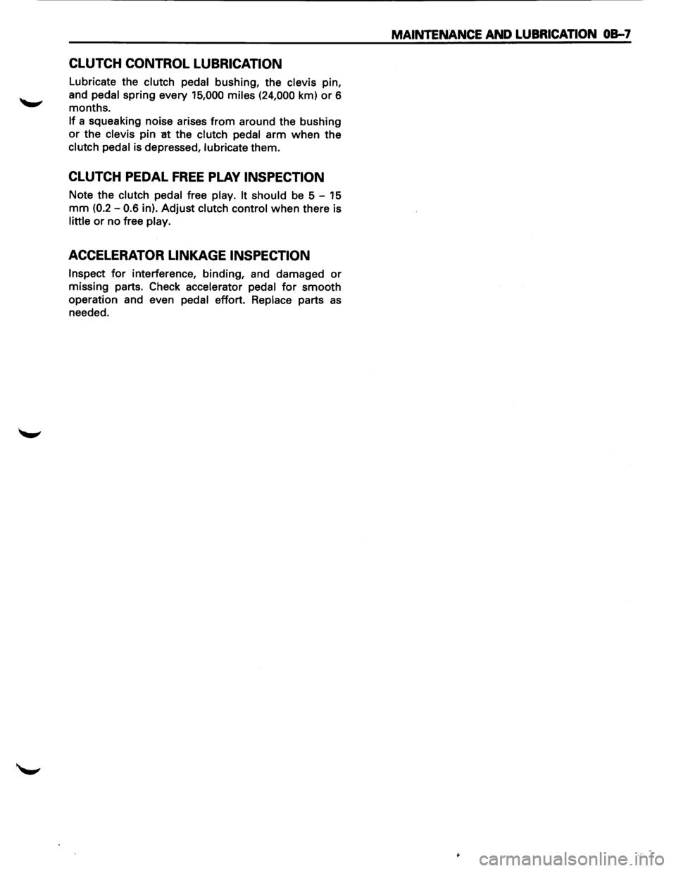 ISUZU TROOPER 1995 Workshop Manual CLUTCH CONTROL LUBRICATION
Lubricate the clutch pedal bushing, the clevis pin,
and
pedal spring every 15,000 miles (24,000 km) or 6
months.
If a squeaking noise arises from around the bush ISUZU TROOPER 1995 Workshop Manual CLUTCH CONTROL LUBRICATION
Lubricate the clutch pedal bushing, the clevis pin,
and
pedal spring every 15,000 miles (24,000 km) or 6
months.
If a squeaking noise arises from around the bush