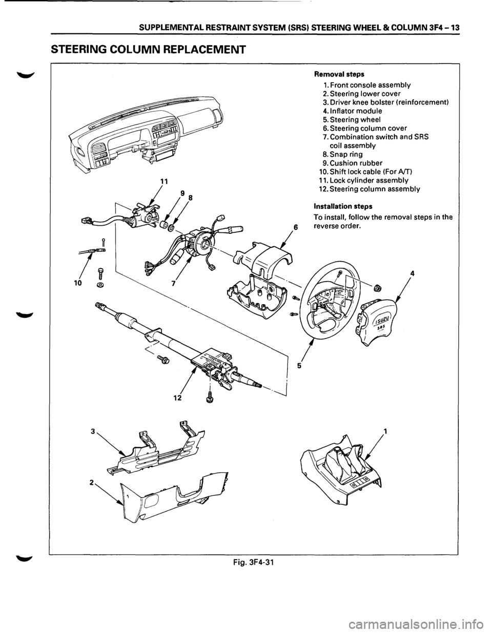 ISUZU TROOPER 1995 Repair Manual SUPPLEMENTAL RESTRAINT SYSTEM (SRS) STEERING WHEEL & COLUMN 3F4 -13
STEERING COLUMN REPLACEMENT
11
w
r;
10 ®
3
2
Fig. 3F4-31
Removal steps
1. Front console assembly
2. Steering lower cov ISUZU TROOPER 1995 Repair Manual SUPPLEMENTAL RESTRAINT SYSTEM (SRS) STEERING WHEEL & COLUMN 3F4 -13
STEERING COLUMN REPLACEMENT
11
w
r;
10 ®
3
2
Fig. 3F4-31
Removal steps
1. Front console assembly
2. Steering lower cov
