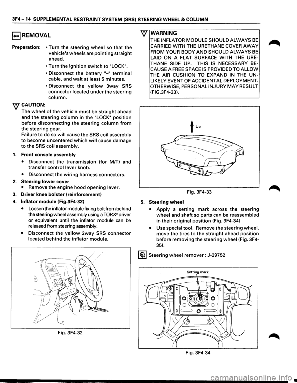 ISUZU TROOPER 1995  Workshop Manual 3F4-14 SUPPLEMENTAL  RESTRAINT SYSTEM (SRS) STEERING WHEEL & COLUMN 
EJREMOVAL 
Preparation: • Turn  the steering  wheel so that the 
vehicles 
wheels are pointing straight 
ahead. 
• Turn  the i