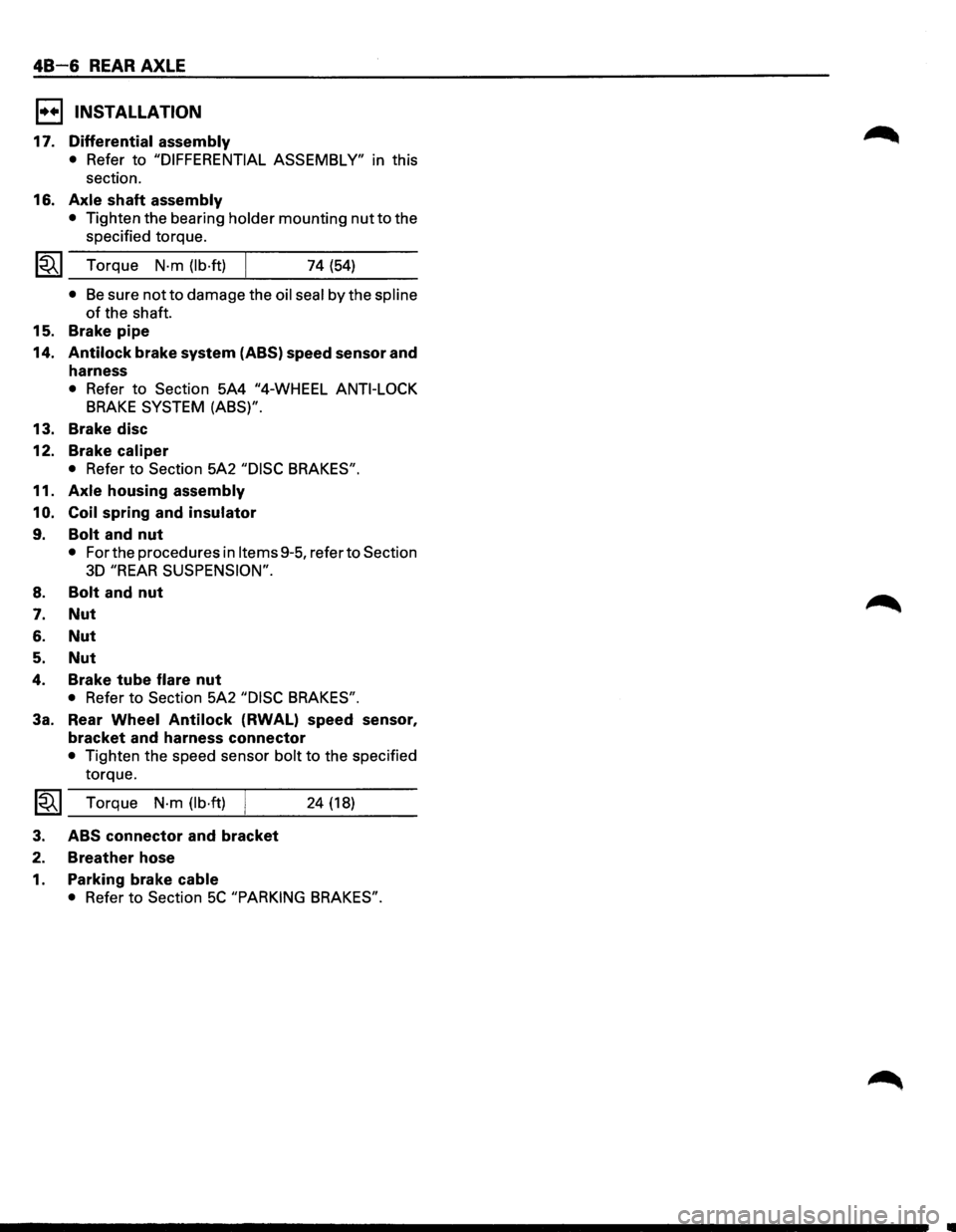 ISUZU TROOPER 1995  Workshop Manual 48-6 REAR AXLE 
1••1 INSTALLATION 
17. Differential assembly 
• Refer to "DIFFERENTIAL  ASSEMBLY" in this 
section. 
16. 
Axle shaft assembly 
• Tighten  the bearing holder mounting nut to the