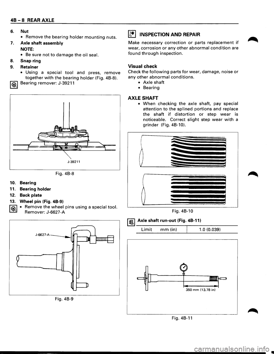 ISUZU TROOPER 1995 User Guide 48 - 8 REAR  AXLE 
6. Nut 
• Remove the bearing holder mounting nuts. 
7. Axle shaft assembly 
NOTE: 
• Be sure not to damage the oil seal. 
8. Snap ring 
9.  Retainer 
• Using a special tool an