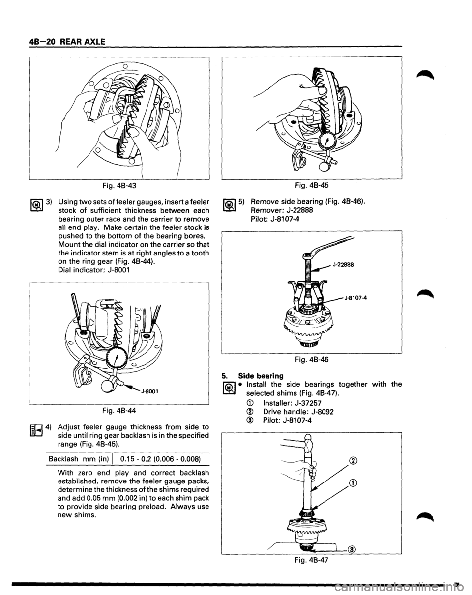 ISUZU TROOPER 1995 Workshop Manual 48-20 REAR AXLE
~ 3)
Fig. 48-43
Using
two sets of feeler gauges, insert a feeler
stock
of sufficient thickness between each
bearing outer race and the carrier
to remove
all end play. ISUZU TROOPER 1995 Workshop Manual 48-20 REAR AXLE
~ 3)
Fig. 48-43
Using
two sets of feeler gauges, insert a feeler
stock
of sufficient thickness between each
bearing outer race and the carrier
to remove
all end play.