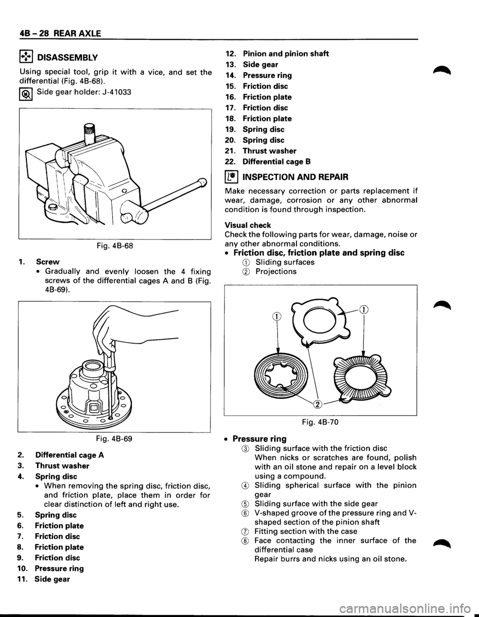 ISUZU TROOPER 1995 User Guide 48 -28 REAR AXLE 
l•!-.1 DISASSEMBLY 
Using  special tool, grip it with a vice,  and set the 
differential (Fig.  48-68). 
I ®.1 Side gear holder: J-41 033 
Fig. 48-68 
1. 
Screw 
• Gradually  an