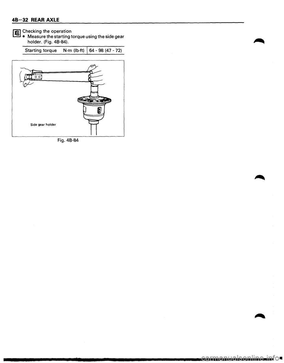 ISUZU TROOPER 1995 Owners Manual 48 32 REAR AXLE
lfl1 Checking the operation
1.!!:.1 • Measure the starting torque using the side gear
holder. (Fig. 48-84).
Starting torque
N·m (lb·ft) \s4 -98 (47 -72)
Side gear holder ISUZU TROOPER 1995 Owners Manual 48 32 REAR AXLE
lfl1 Checking the operation
1.!!:.1 • Measure the starting torque using the side gear
holder. (Fig. 48-84).
Starting torque
N·m (lb·ft) \s4 -98 (47 -72)
Side gear holder