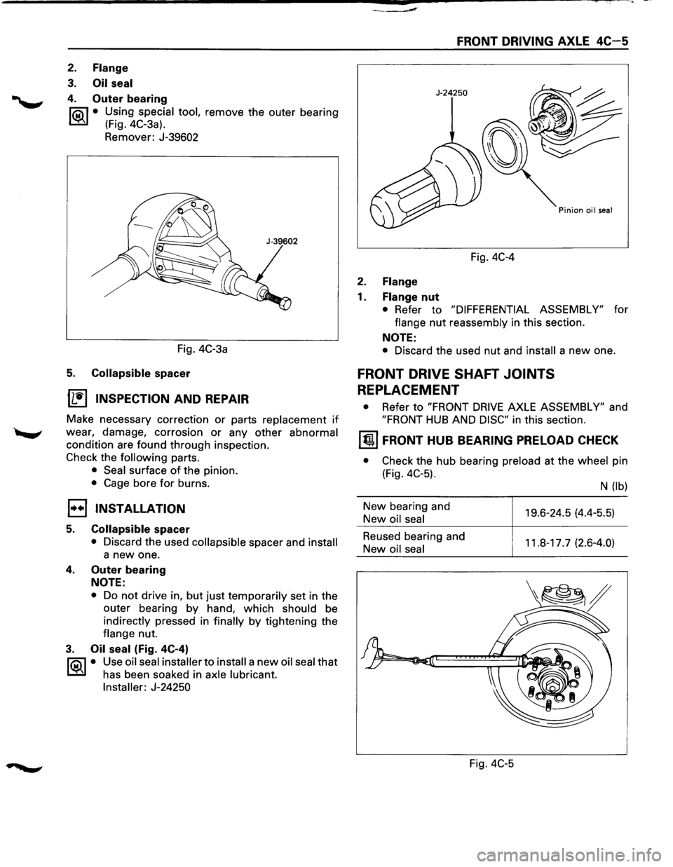 ISUZU TROOPER 1995 Owners Manual 2. Flange 
3. Oil seal 
4. Outer bearing 
fQil • Using  special  tool, remove  the outer  bearing 
~ (Fig. 4C-3a). 
Remover:  J-39602 
FRONT DRIVING AXLE 4C-5 
Fig. 4C-4 
2. Flange 
1. Flange nut 
